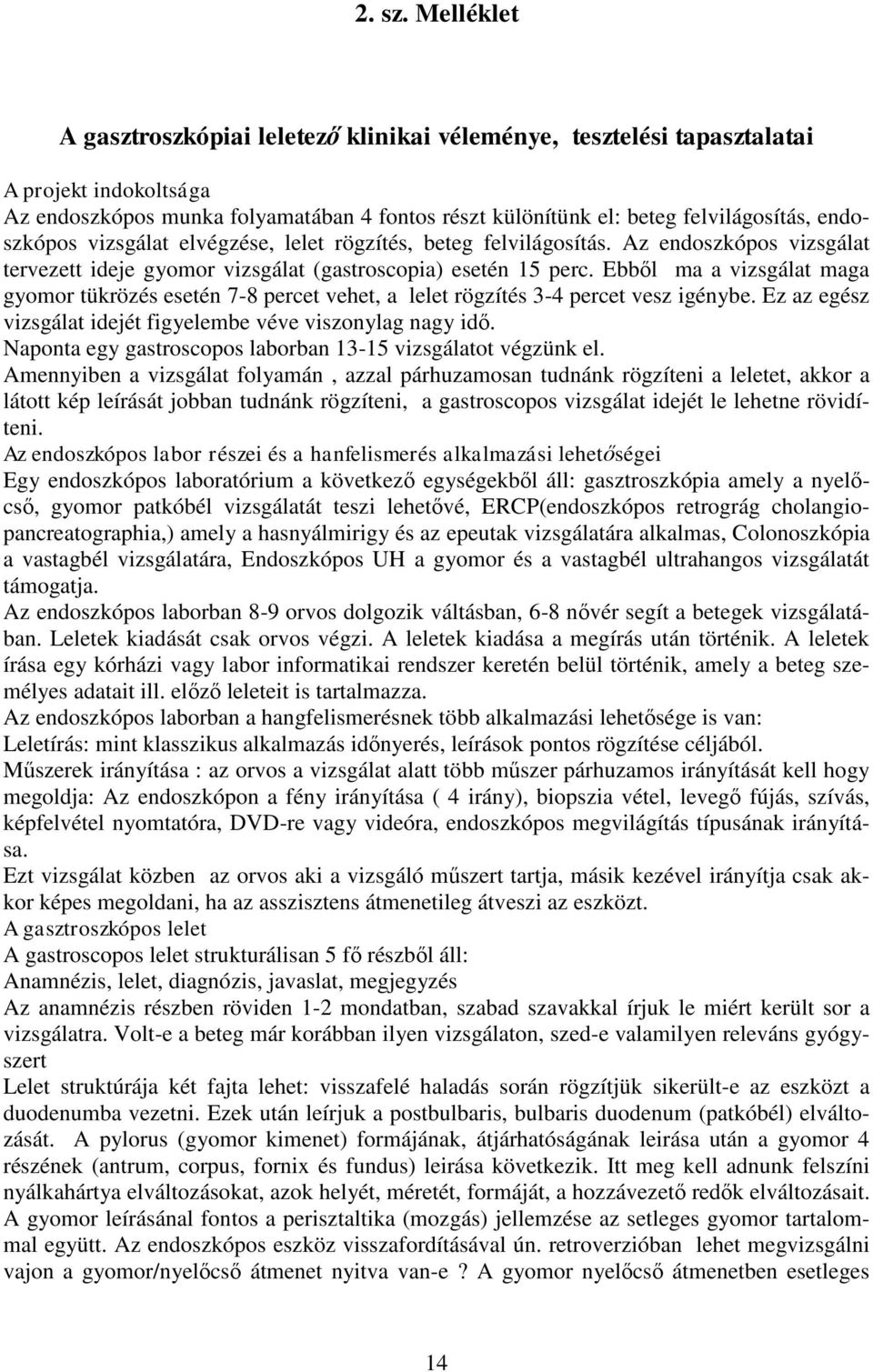 Az endszóps vzsgála erveze dee gymr vzsgála gasrscpa eseén 5 perc. Ebből ma a vzsgála maga gymr ürözés eseén 7-8 perce vehe a lele rögzíés 3-4 perce vesz génybe.