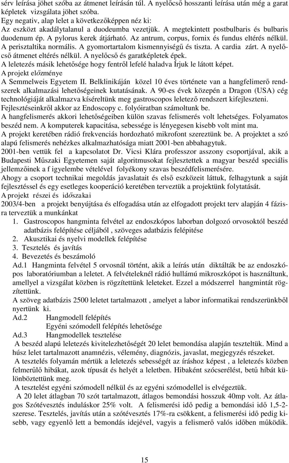 A nyelőcső és garaéplee épe. A leleezés más leheősége hgy fenről lefelé haladva Íru le lá épe. A pre előzménye A Semmelwes Egyeem II.