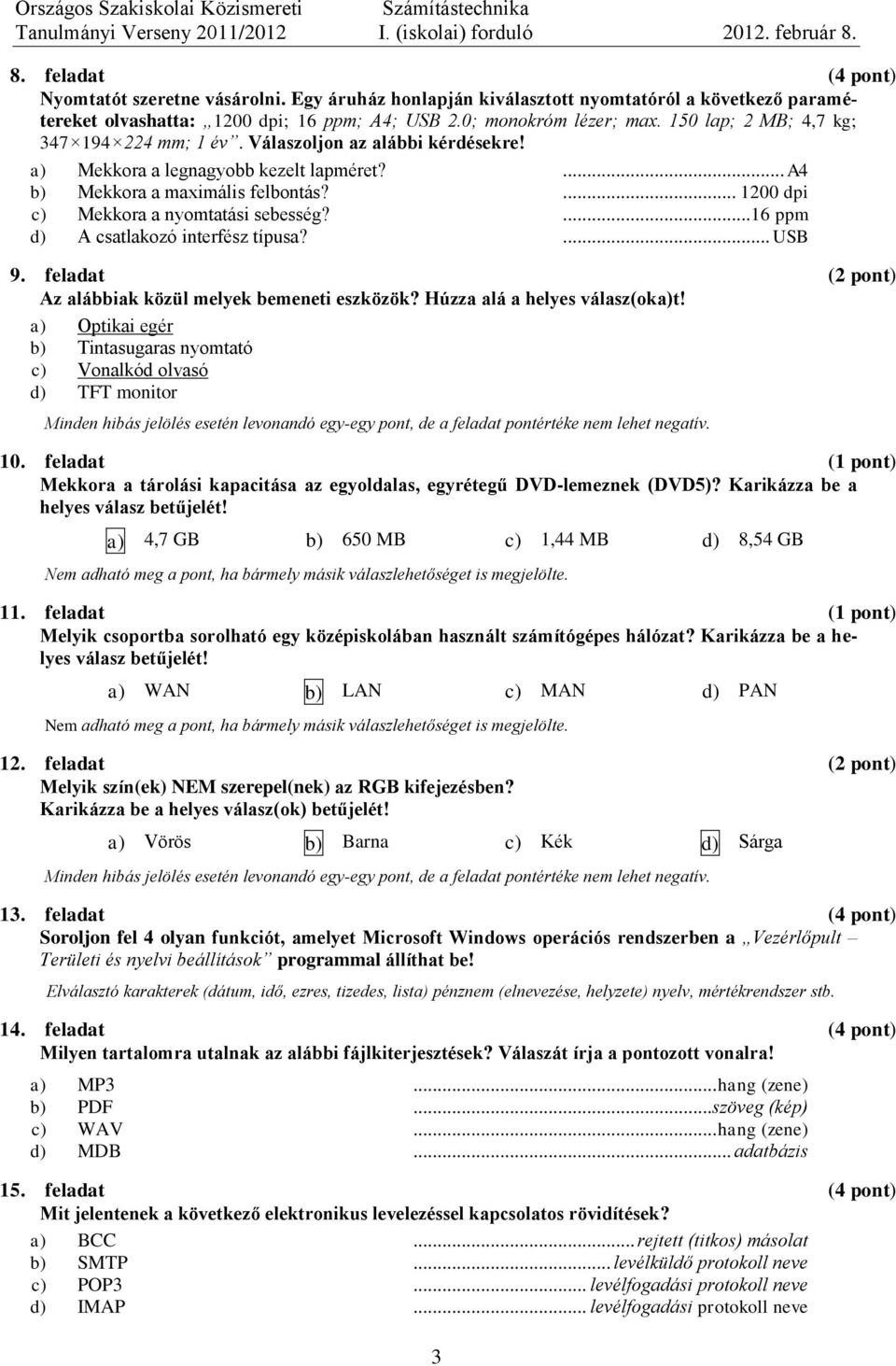 ... 1200 dpi c) Mekkora a nyomtatási sebesség?... 16 ppm d) A csatlakozó interfész típusa?... USB 9. feladat (2 pont) Az alábbiak közül melyek bemeneti eszközök? Húzza alá a helyes válasz(oka)t!