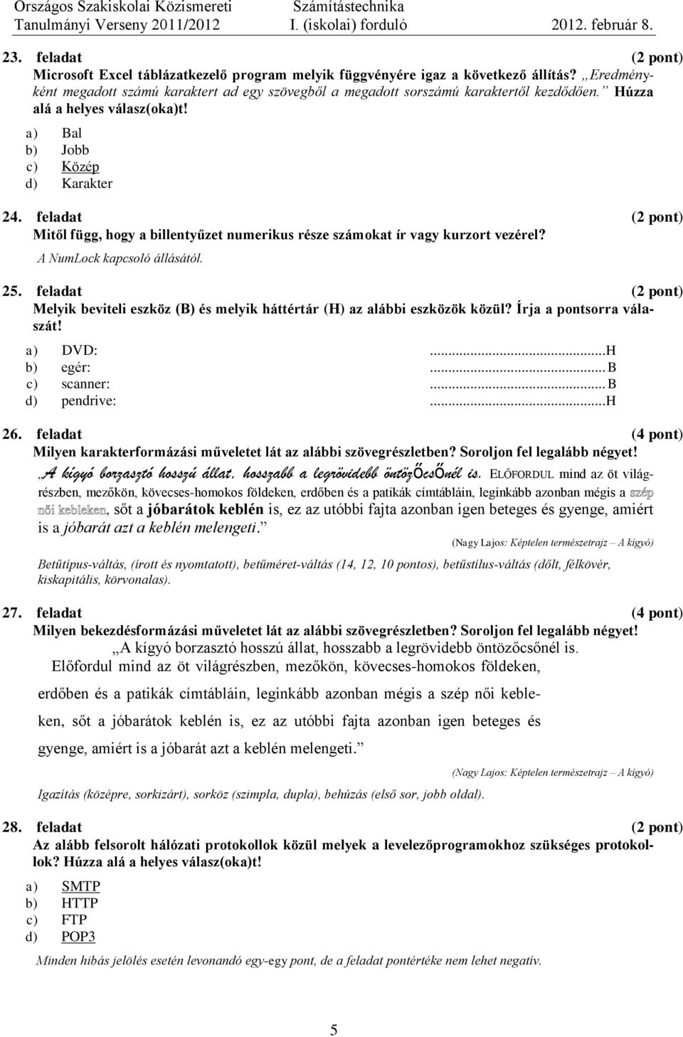 feladat (2 pont) Mitől függ, hogy a billentyűzet numerikus része számokat ír vagy kurzort vezérel? A NumLock kapcsoló állásától. 25.