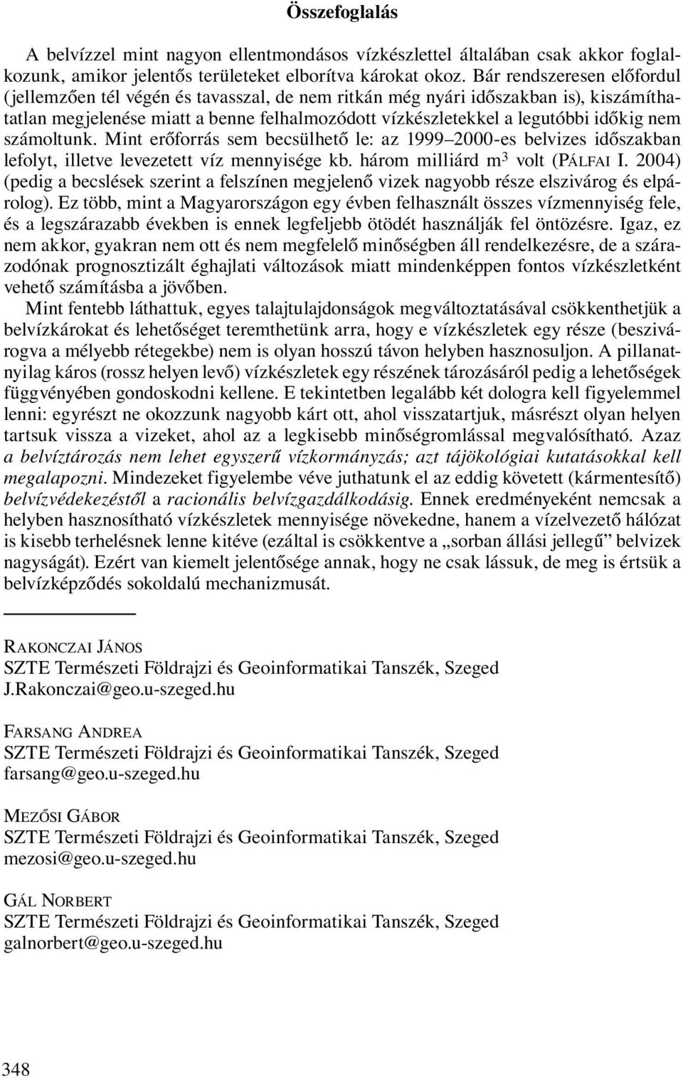 számoltunk. Mint erőforrás sem becsülhető le: az 1999 2000-es belvizes időszakban lefolyt, illetve levezetett víz mennyisége kb. három milliárd m 3 volt (PÁLFAI I.