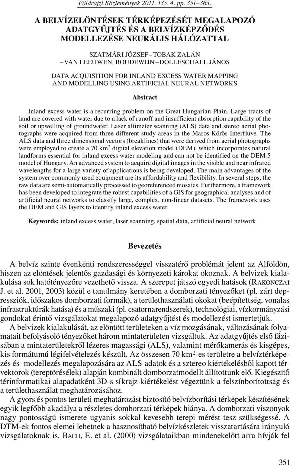 INLAND EXCESS WATER MAPPING AND MODELLING USING ARTIFICIAL NEURAL NETWORKS Abstract Inland excess water is a recurring problem on the Great Hungarian Plain.