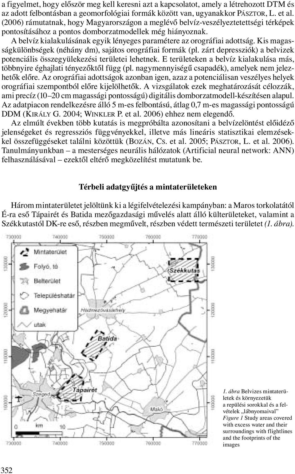 A belvíz kialakulásának egyik lényeges paramétere az orográfiai adottság. Kis magasságkülönbségek (néhány dm), sajátos orográfiai formák (pl.