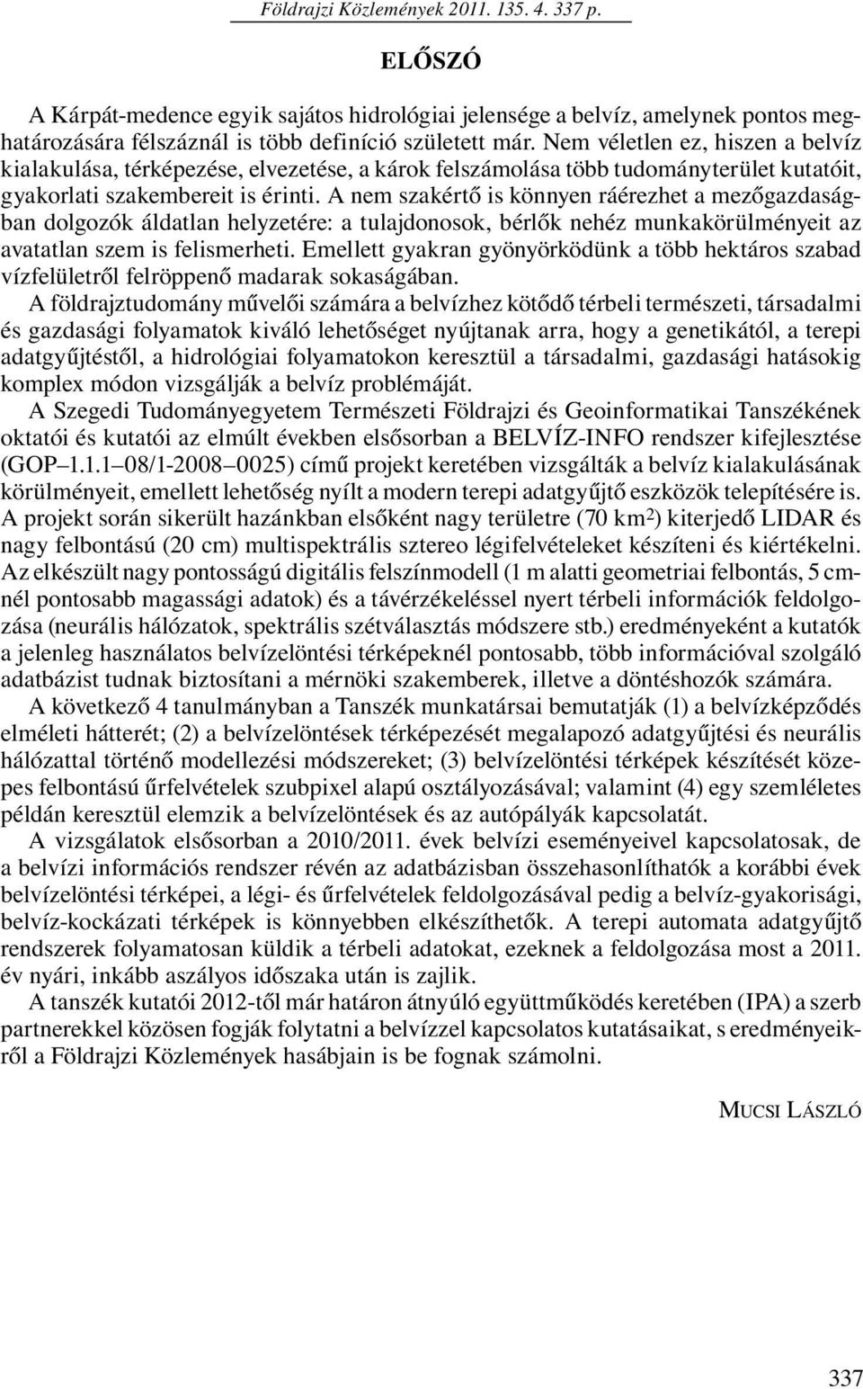 A nem szakértő is könnyen ráérezhet a mezőgazdaságban dolgozók áldatlan helyzetére: a tulajdonosok, bérlők nehéz munkakörülményeit az avatatlan szem is felismerheti.