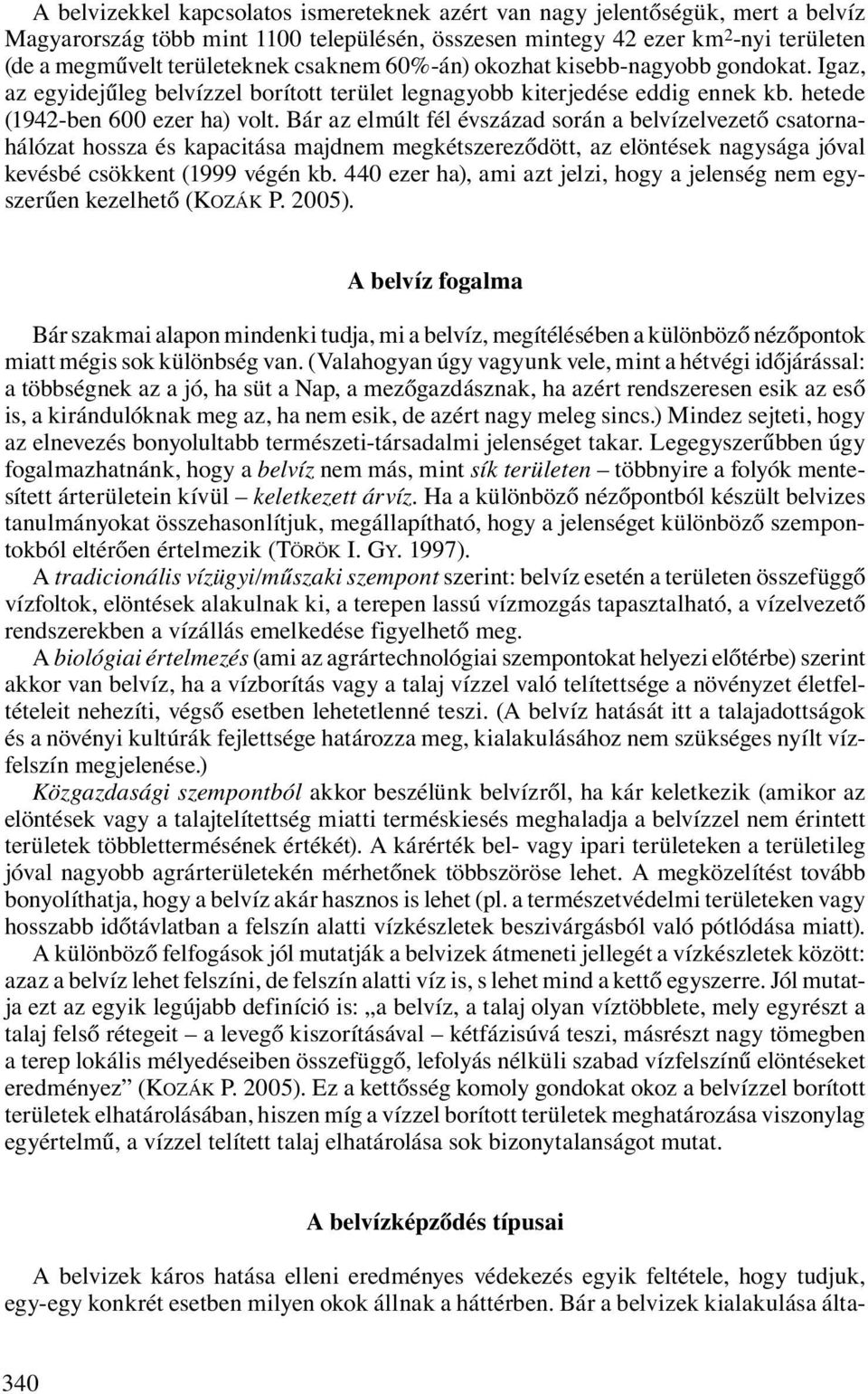 Bár az elmúlt fél évszázad során a belvízelvezető csatornahálózat hossza és kapacitása majdnem megkétszereződött, az elöntések nagysága jóval kevésbé csökkent (1999 végén kb.