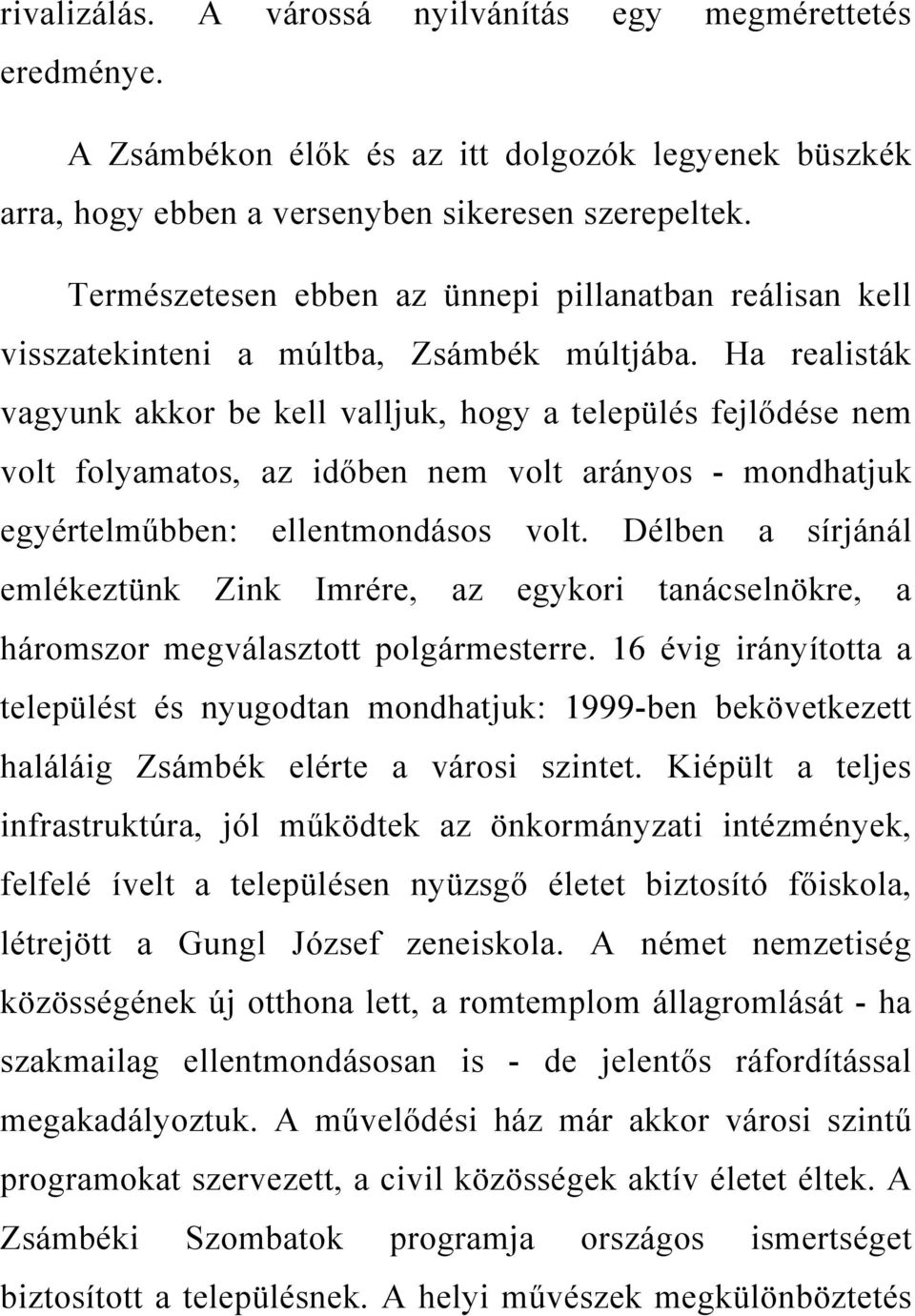 Ha realisták vagyunk akkor be kell valljuk, hogy a település fejlődése nem volt folyamatos, az időben nem volt arányos - mondhatjuk egyértelműbben: ellentmondásos volt.