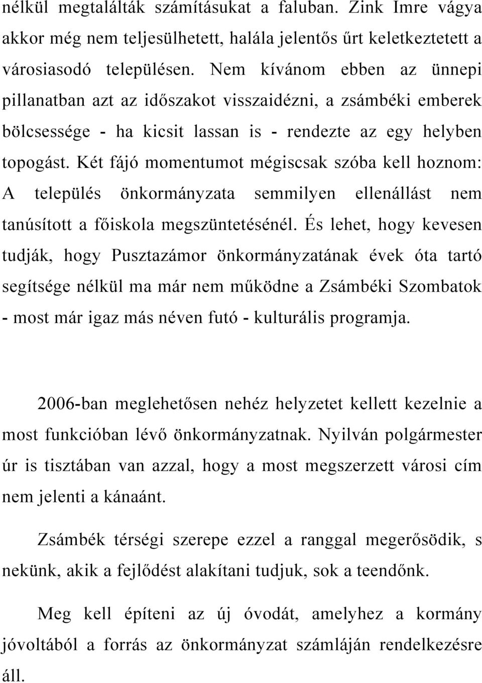 Két fájó momentumot mégiscsak szóba kell hoznom: A település önkormányzata semmilyen ellenállást nem tanúsított a főiskola megszüntetésénél.