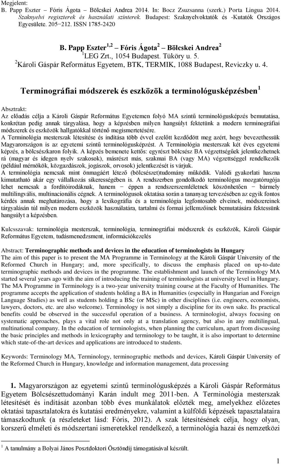 tárgyalása, hogy a képzésben milyen hangsúlyt fektetünk a modern terminográfiai módszerek és eszközök hallgatókkal történő megismertetésére.