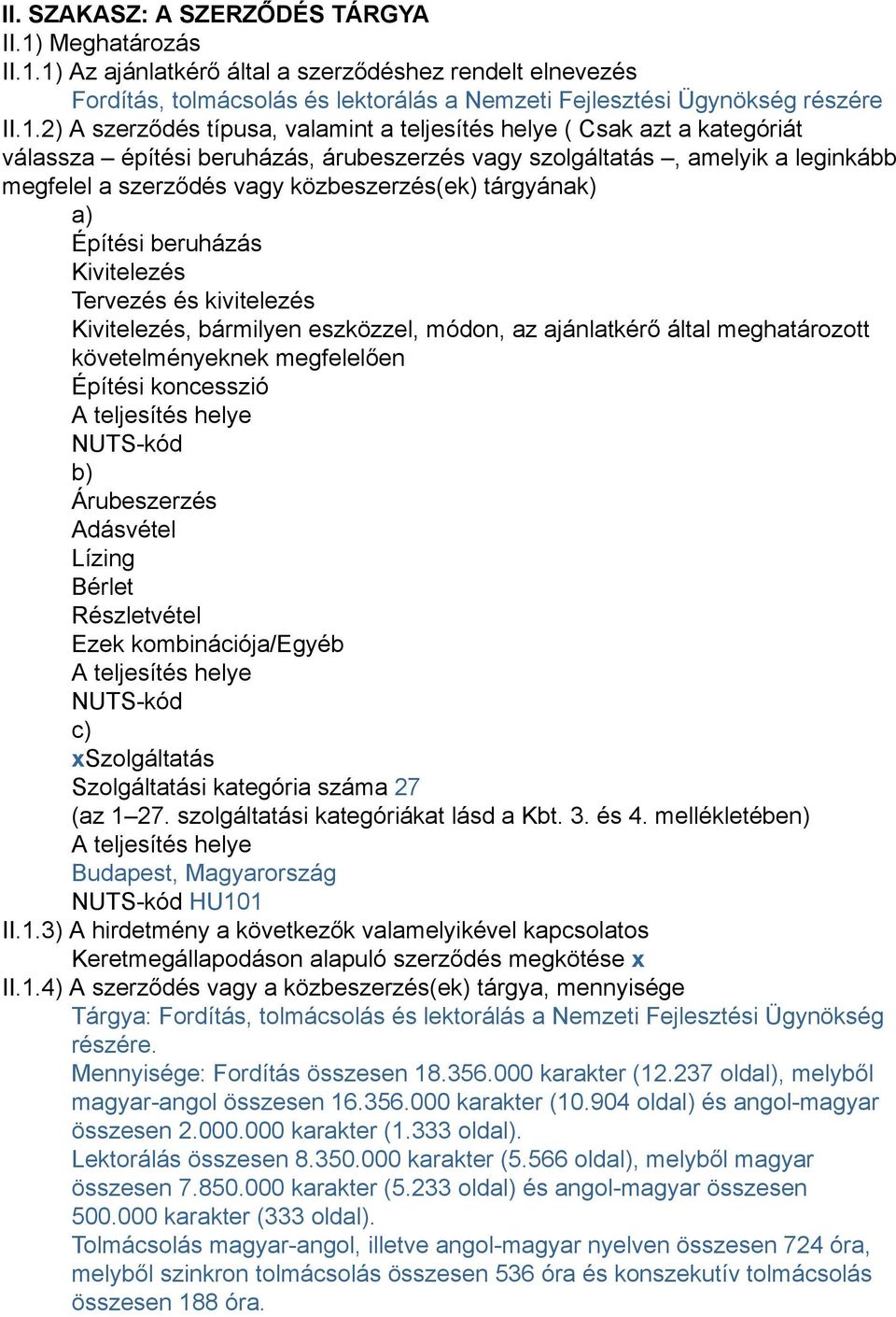 1) Az ajánlatkérő által a szerződéshez rendelt elnevezés Fordítás, tolmácsolás és lektorálás a Nemzeti Fejlesztési Ügynökség részére II.1.2) A szerződés típusa, valamint a teljesítés helye ( Csak azt