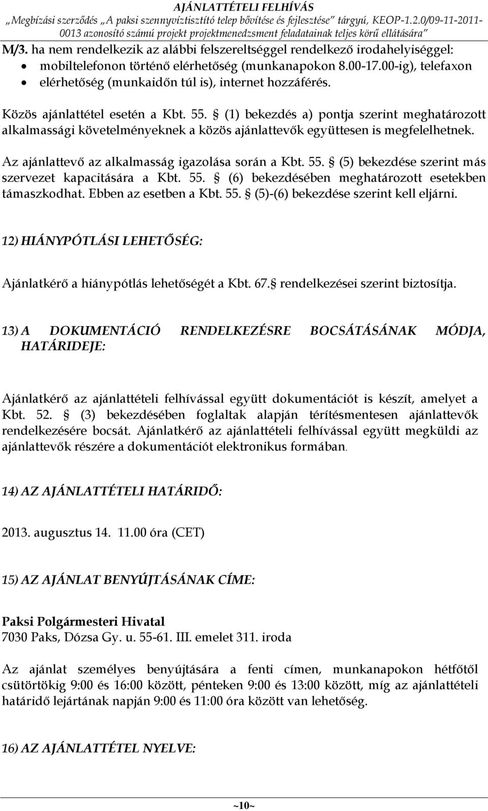 (1) bekezdés a) pontja szerint meghatározott alkalmassági követelményeknek a közös ajánlattevők együttesen is megfelelhetnek. Az ajánlattevő az alkalmasság igazolása során a Kbt. 55.