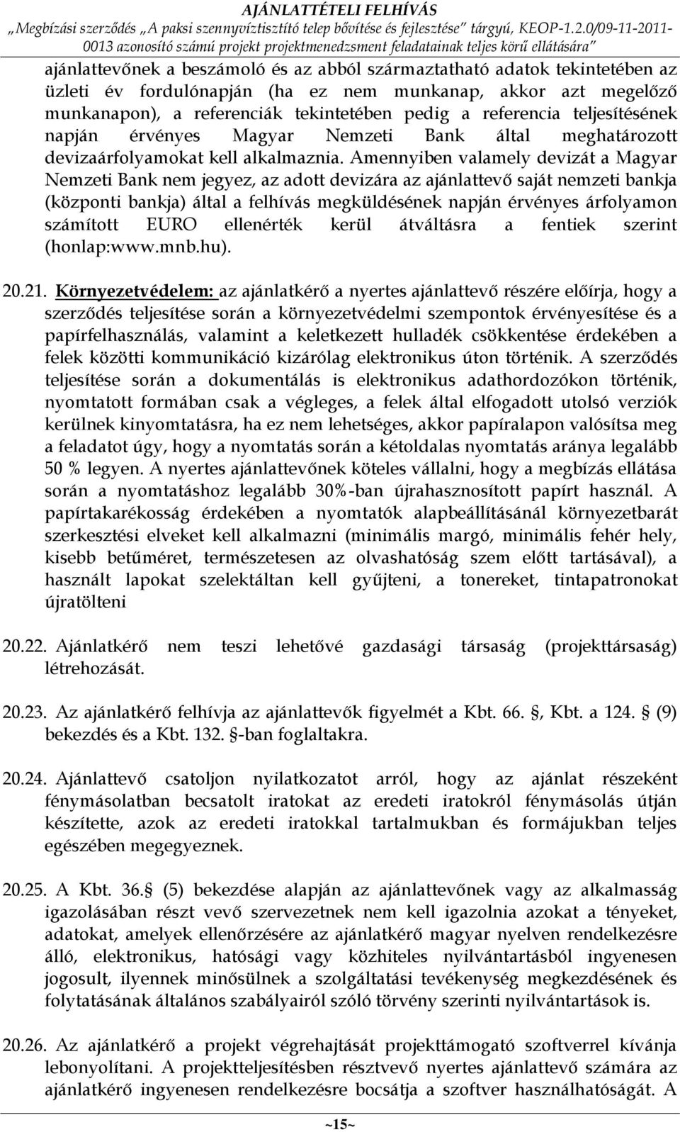 Amennyiben valamely devizát a Magyar Nemzeti Bank nem jegyez, az adott devizára az ajánlattevő saját nemzeti bankja (központi bankja) által a felhívás megküldésének napján érvényes árfolyamon