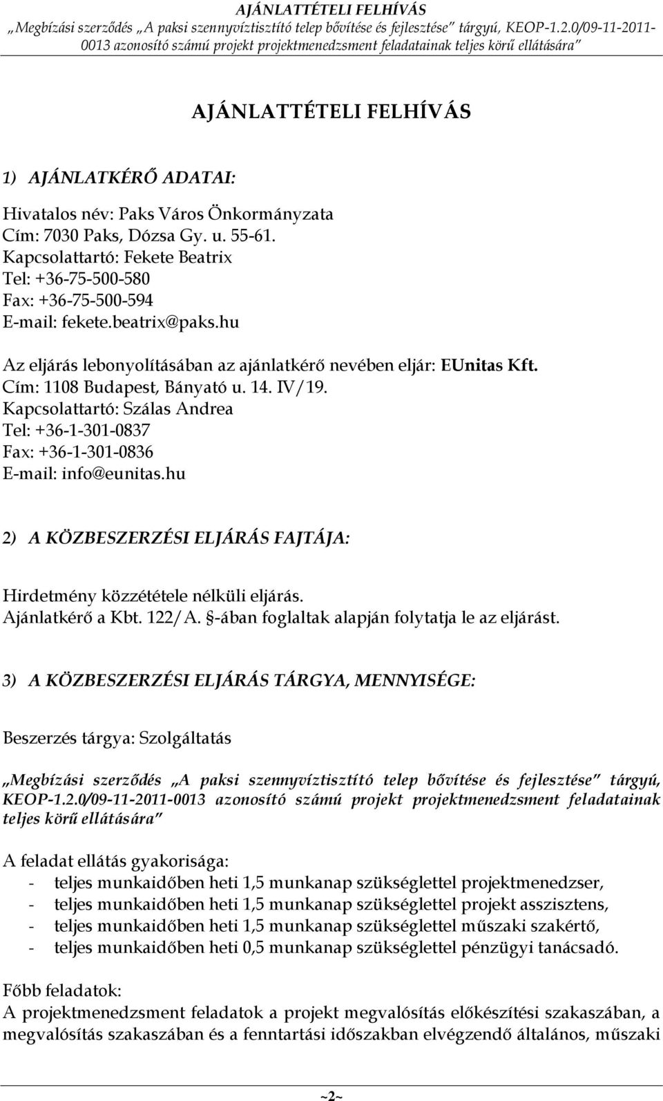 Cím: 1108 Budapest, Bányató u. 14. IV/19. Kapcsolattartó: Szálas Andrea Tel: +36-1-301-0837 Fax: +36-1-301-0836 E-mail: info@eunitas.