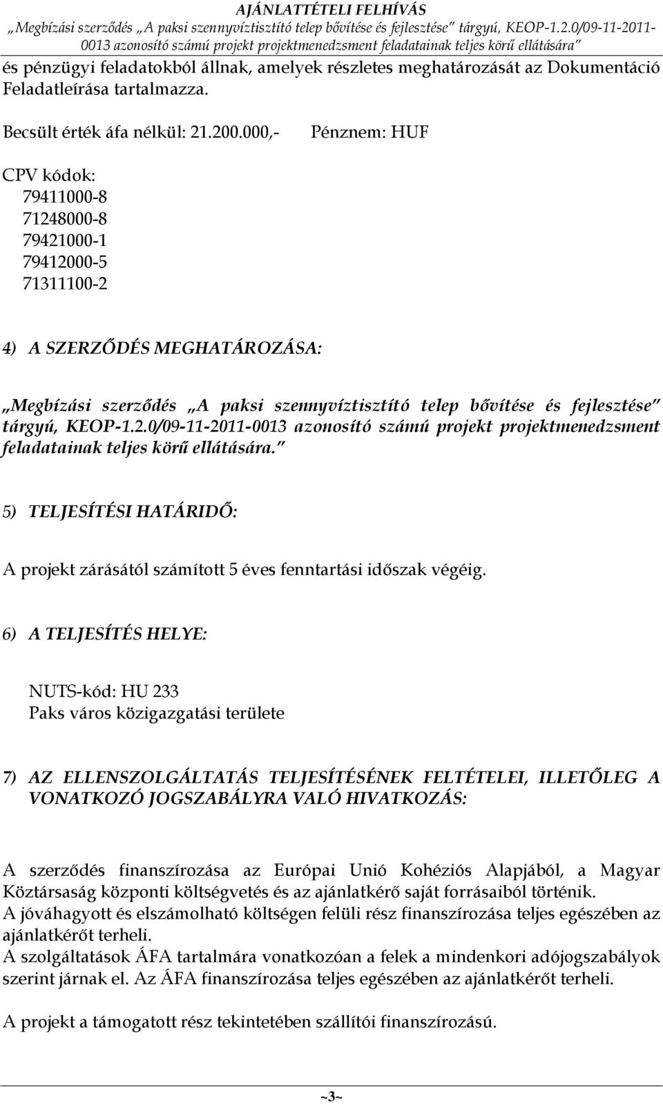 KEOP-1.2.0/09-11-2011-0013 azonosító számú projekt projektmenedzsment feladatainak teljes körű ellátására. 5) TELJESÍTÉSI HATÁRIDŐ: A projekt zárásától számított 5 éves fenntartási időszak végéig.