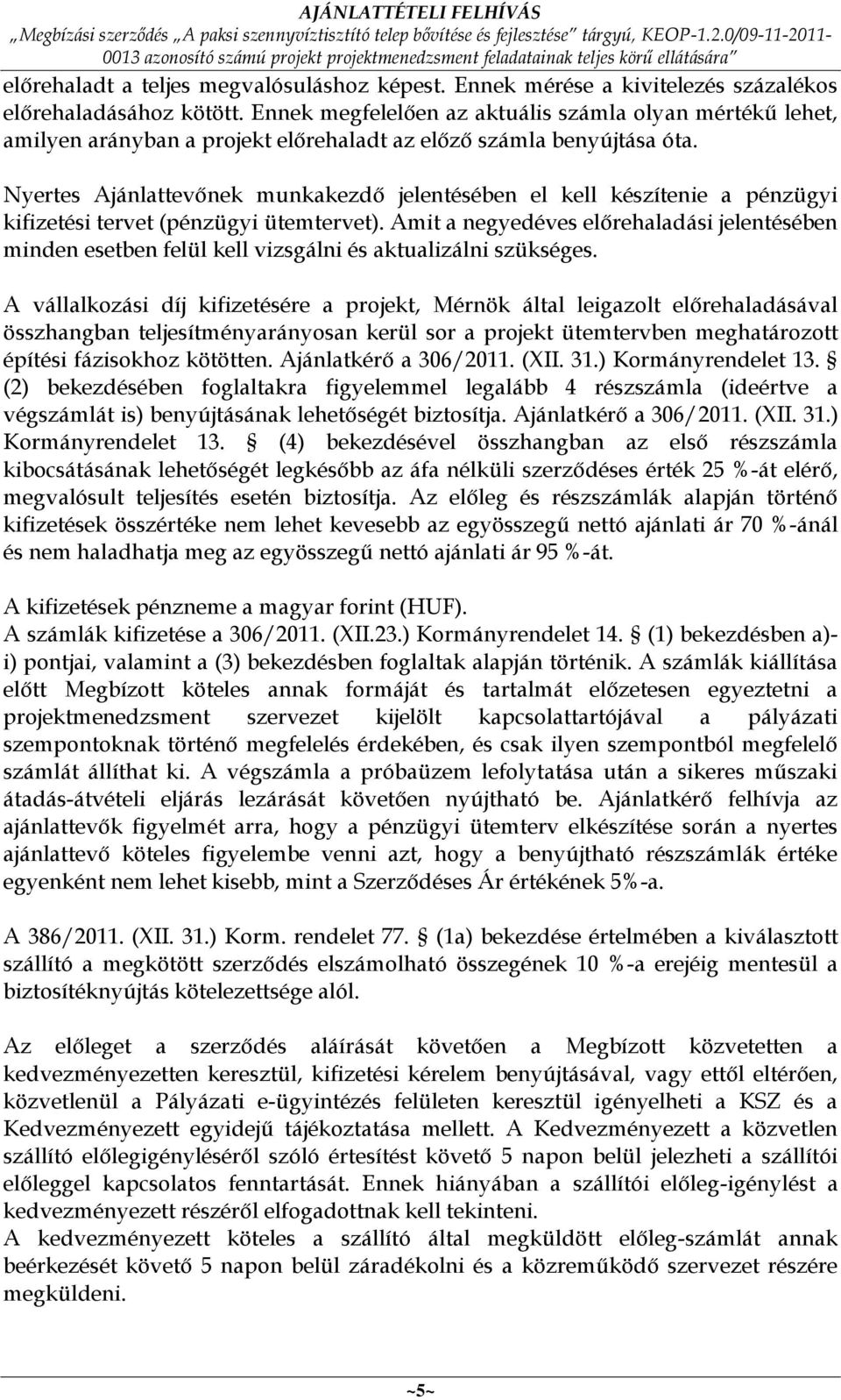 Nyertes Ajánlattevőnek munkakezdő jelentésében el kell készítenie a pénzügyi kifizetési tervet (pénzügyi ütemtervet).