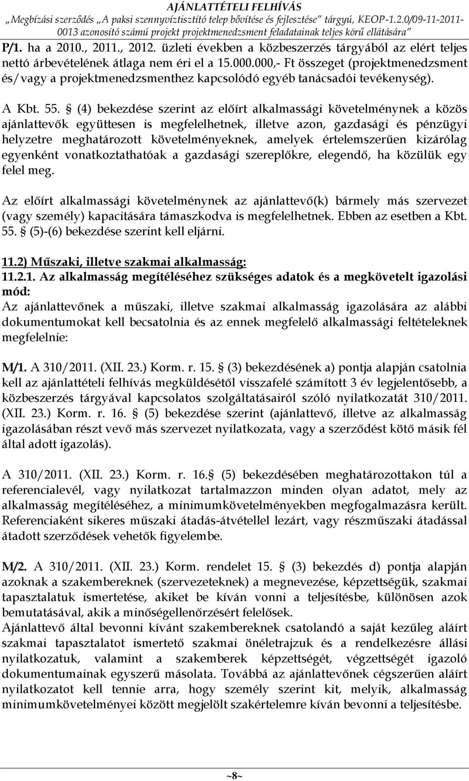 (4) bekezdése szerint az előírt alkalmassági követelménynek a közös ajánlattevők együttesen is megfelelhetnek, illetve azon, gazdasági és pénzügyi helyzetre meghatározott követelményeknek, amelyek