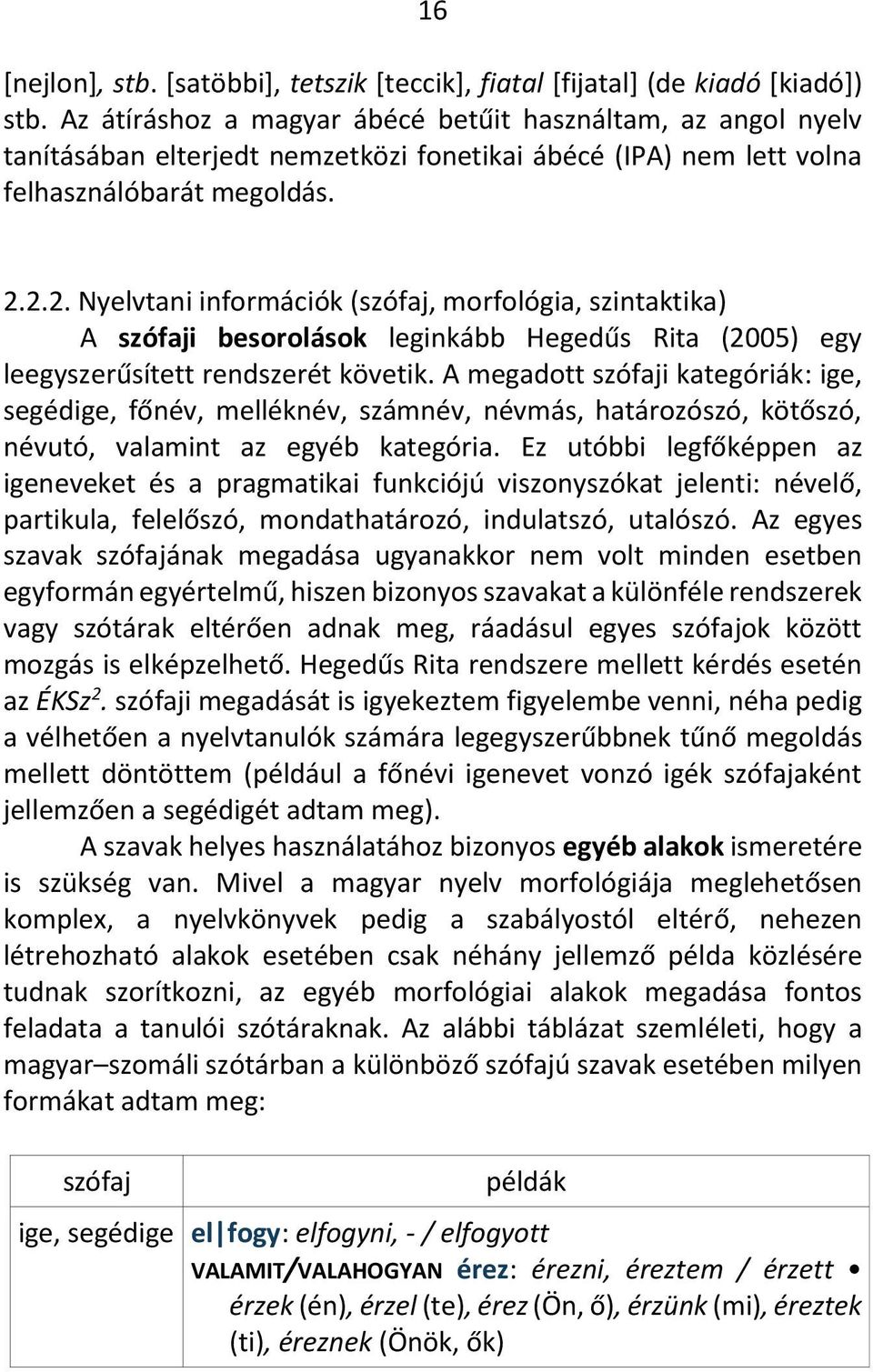 2.2. Nyelvtani információk (szófaj, morfológia, szintaktika) A szófaji besorolások leginkább Hegedűs Rita (2005) egy leegyszerűsített rendszerét követik.