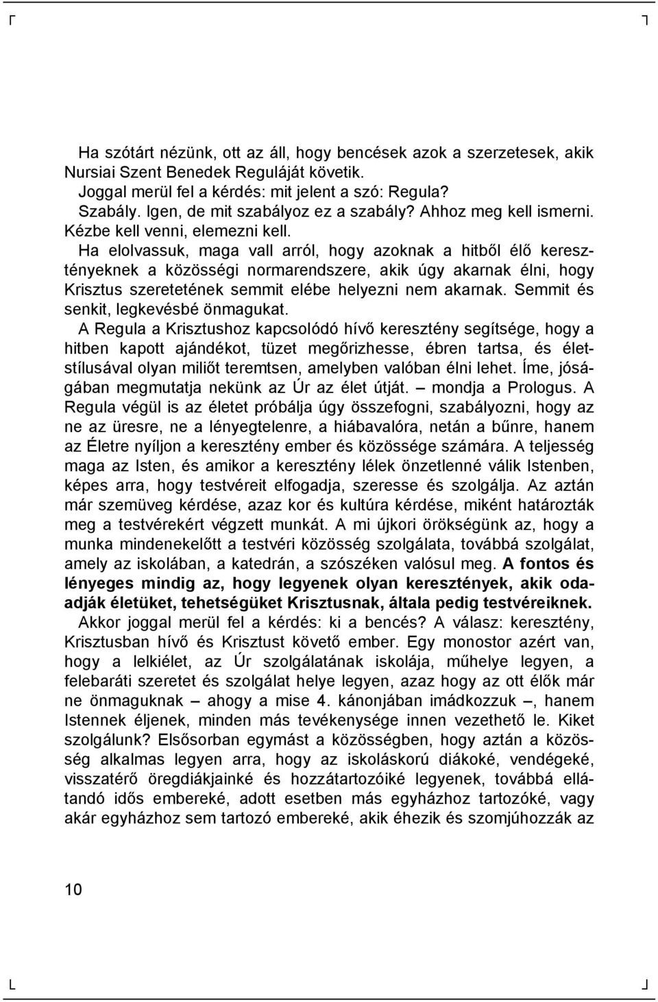 Ha elolvassuk, maga vall arról, hogy azoknak a hitbő l é lő kereszté nyeknek a közössé gi normarendszere, akik úgy akarnak é lni, hogy Krisztus szereteté nek semmit elé be helyezni nem akarnak.