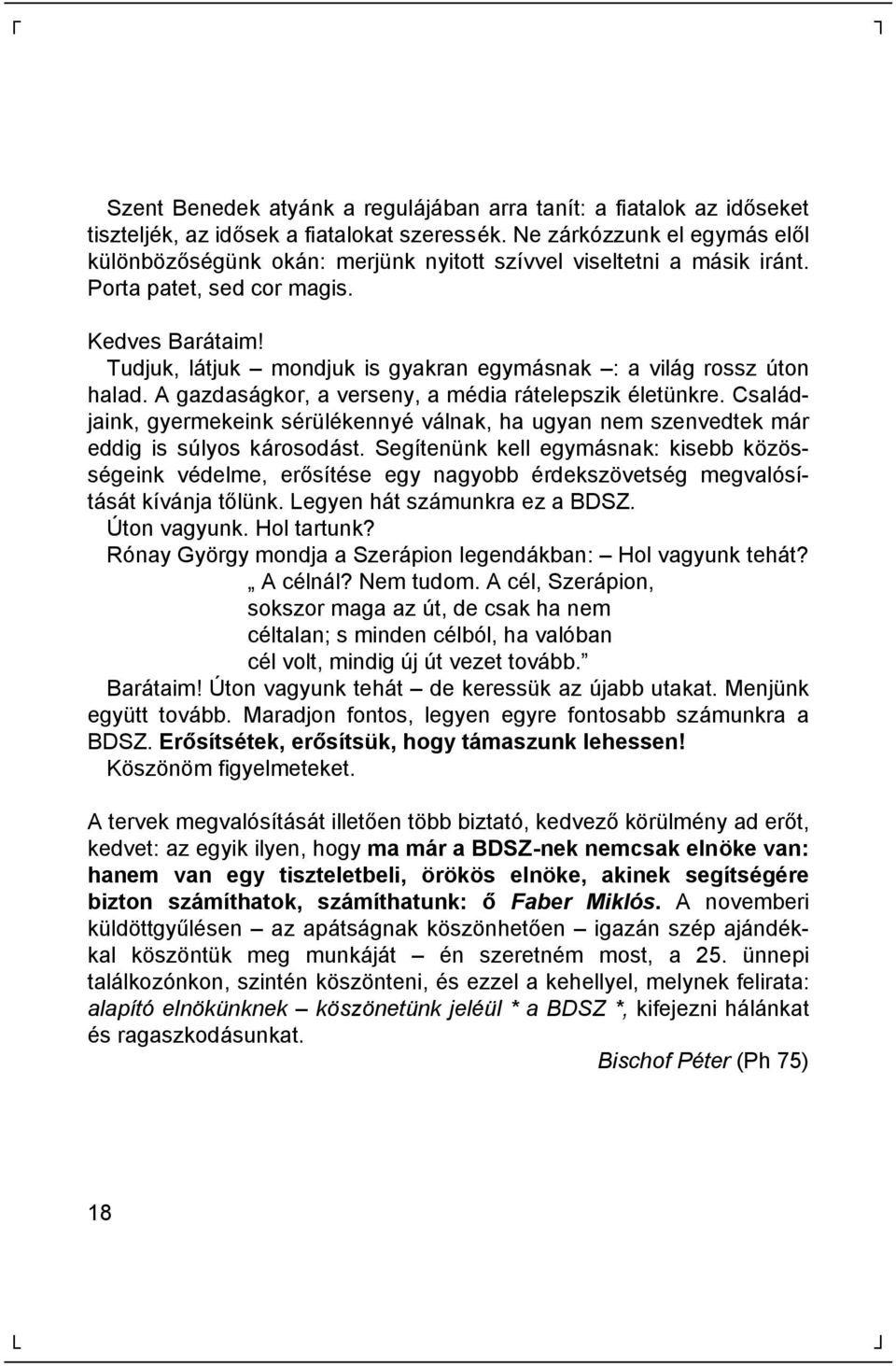 Tudjuk, látjuk mondjuk is gyakran egymásnak : a világ rossz úton halad. A gazdaságkor, a verseny, a mé dia rátelepszik é letü nkre.