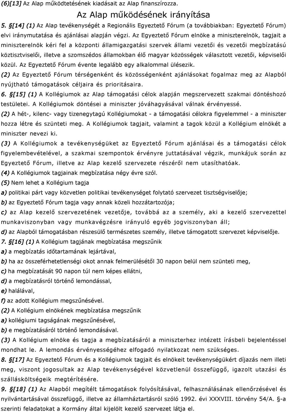 Az Egyeztető Fórum elnöke a miniszterelnök, tagjait a miniszterelnök kéri fel a központi államigazgatási szervek állami vezetői és vezetői megbízatású köztisztviselői, illetve a szomszédos államokban