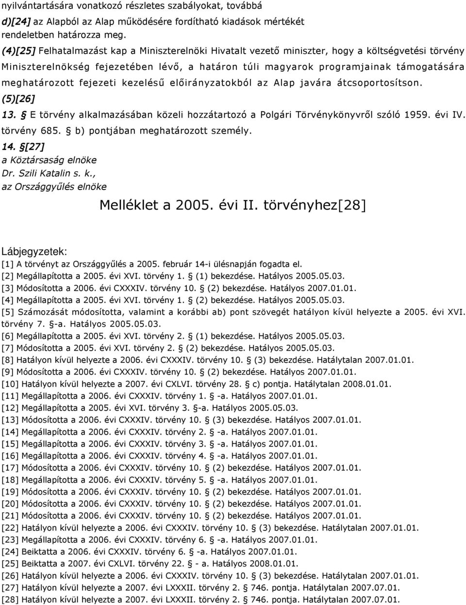 meghatározott fejezeti kezelésű előirányzatokból az Alap javára átcsoportosítson. (5)[26] 13. E törvény alkalmazásában közeli hozzátartozó a Polgári Törvénykönyvről szóló 1959. évi IV. törvény 685.