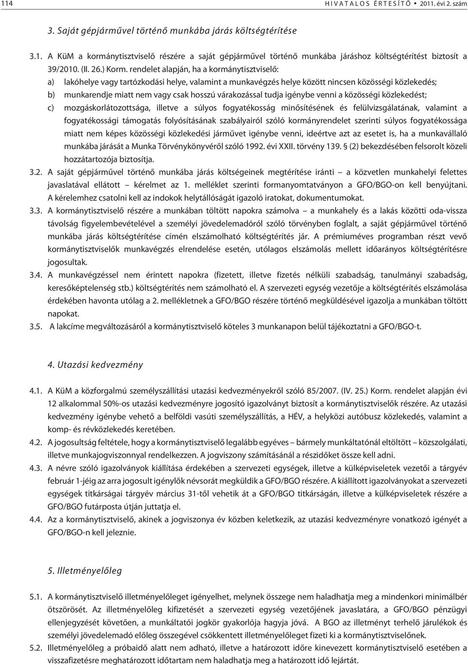 rendelet alapján, ha a kormánytisztviselõ: a) lakóhelye vagy tartózkodási helye, valamint a munkavégzés helye között nincsen közösségi közlekedés; b) munkarendje miatt nem vagy csak hosszú