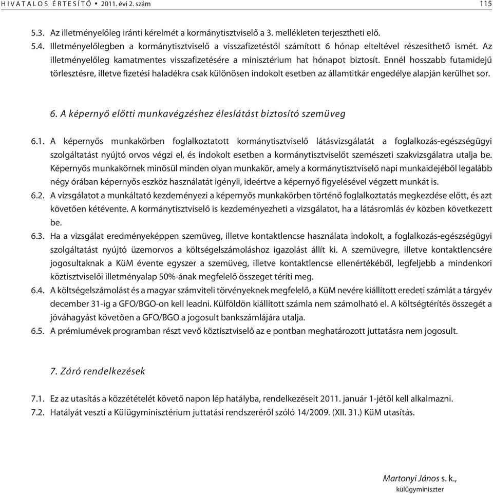 Ennél hosszabb futamidejû törlesztésre, illetve fizetési haladékra csak különösen indokolt esetben az államtitkár engedélye alapján kerülhet sor. 6.