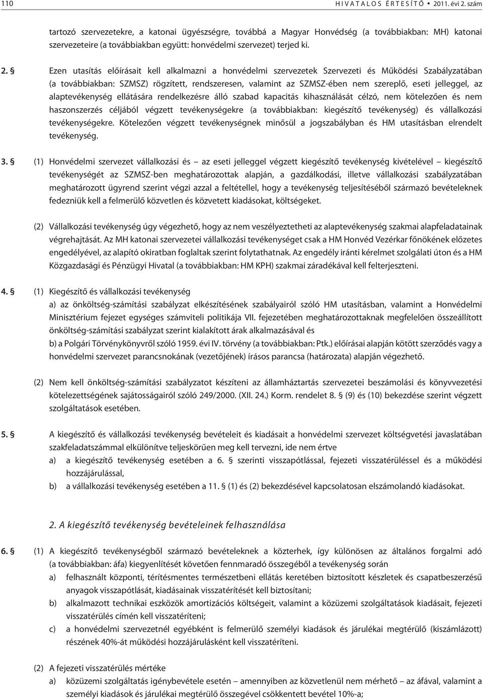 Ezen utasítás elõírásait kell alkalmazni a honvédelmi szervezetek Szervezeti és Mûködési Szabályzatában (a továbbiakban: SZMSZ) rögzített, rendszeresen, valamint az SZMSZ-ében nem szereplõ, eseti