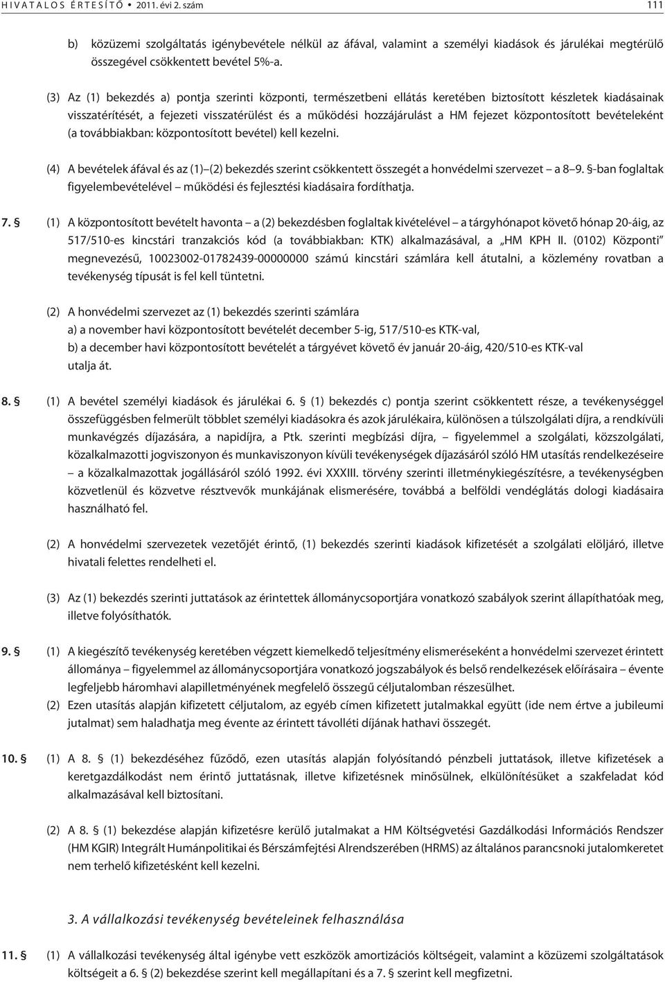 (3) Az (1) bekezdés a) pontja szerinti központi, természetbeni ellátás keretében biztosított készletek kiadásainak visszatérítését, a fejezeti visszatérülést és a mûködési hozzájárulást a HM fejezet