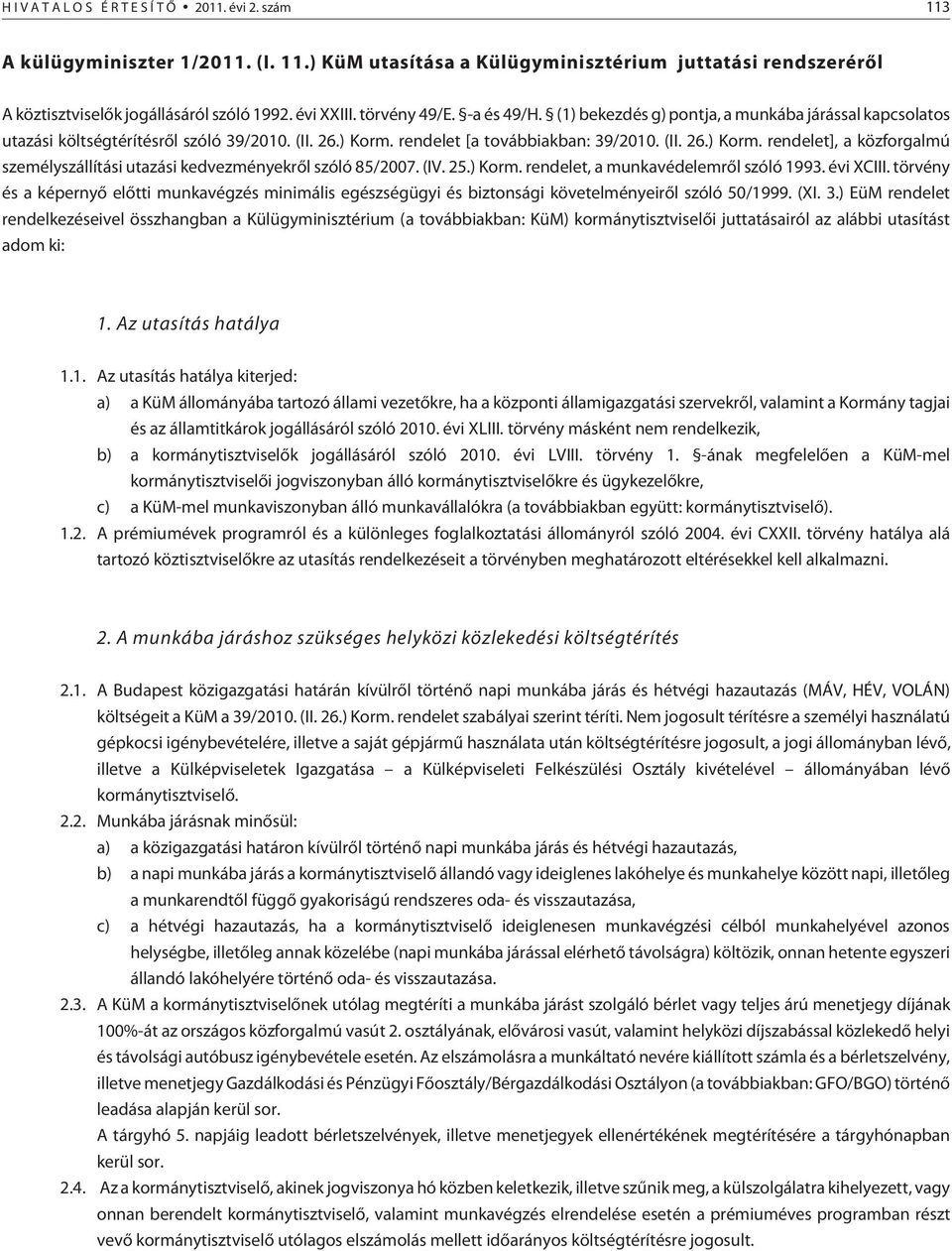 rendelet [a továbbiakban: 39/2010. (II. 26.) Korm. rendelet], a közforgalmú személyszállítási utazási kedvezményekrõl szóló 85/2007. (IV. 25.) Korm. rendelet, a munkavédelemrõl szóló 1993. évi XCIII.