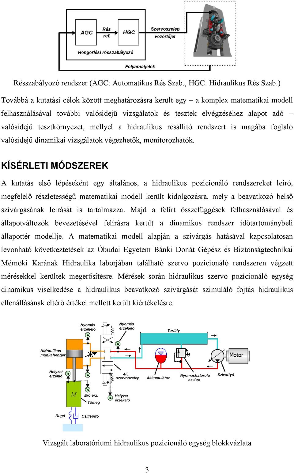 mellyel a hidraulikus résállító rendszert is magába foglaló valósidejű dinamikai vizsgálatok végezhetők, monitorozhatók.