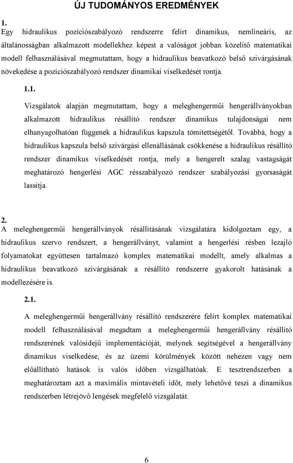 megmutattam, hogy a hidraulikus beavatkozó belső szivárgásának növekedése a pozíciószabályozó rendszer dinamikai viselkedését rontja. 1.