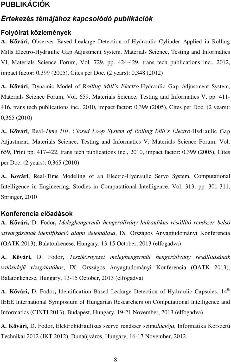 Forum, Vol. 729, pp. 424-429, trans tech publications inc., 2012, impact factor: 0,399 (2005), Cites per Doc. (2 years): 0,348 (2012) A.