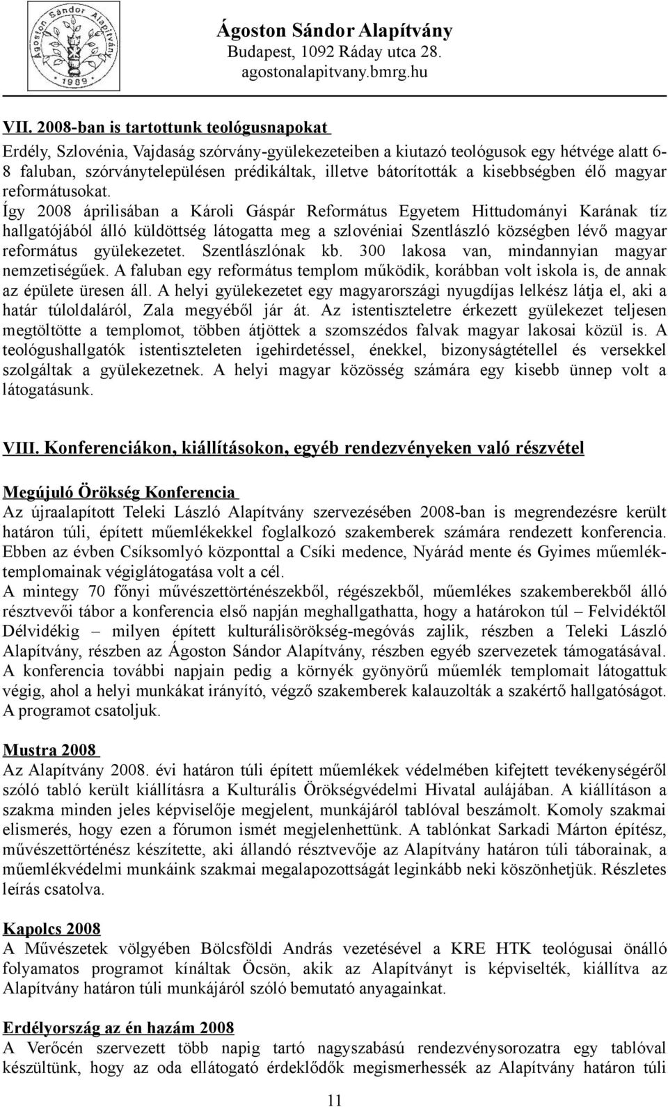 Így 2008 áprilisában a Károli Gáspár Református Egyetem Hittudományi Karának tíz hallgatójából álló küldöttség látogatta meg a szlovéniai Szentlászló községben lévő magyar református gyülekezetet.