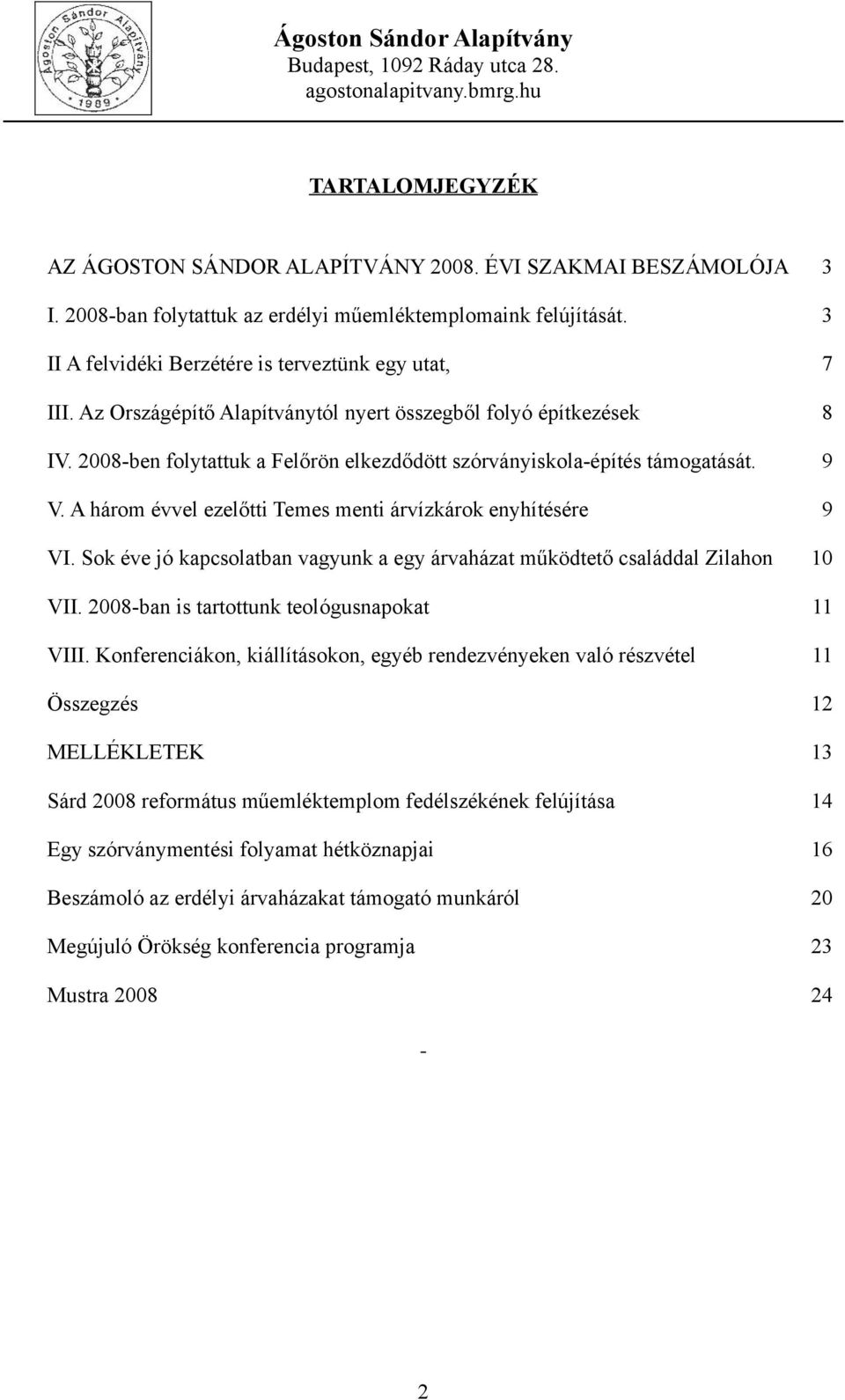 A három évvel ezelőtti Temes menti árvízkárok enyhítésére 9 VI. Sok éve jó kapcsolatban vagyunk a egy árvaházat működtető családdal Zilahon 10 VII. 2008-ban is tartottunk teológusnapokat 11 VIII.