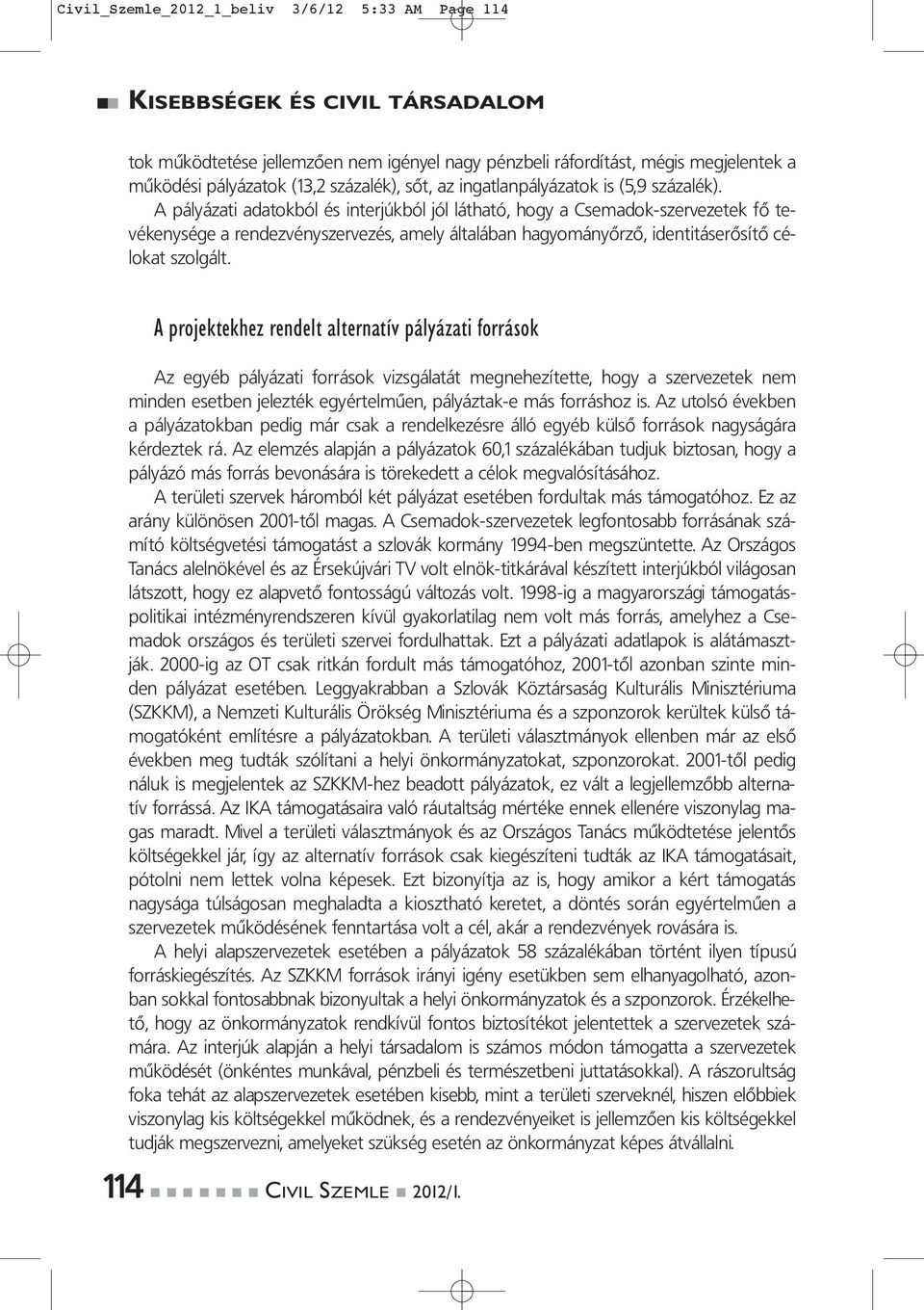 A pályázati adatokból és interjúkból jól látható, hogy a Csemadok-szervezetek fő tevékenysége a rendezvényszervezés, amely általában hagyományőrző, identitáserősítő célokat szolgált.