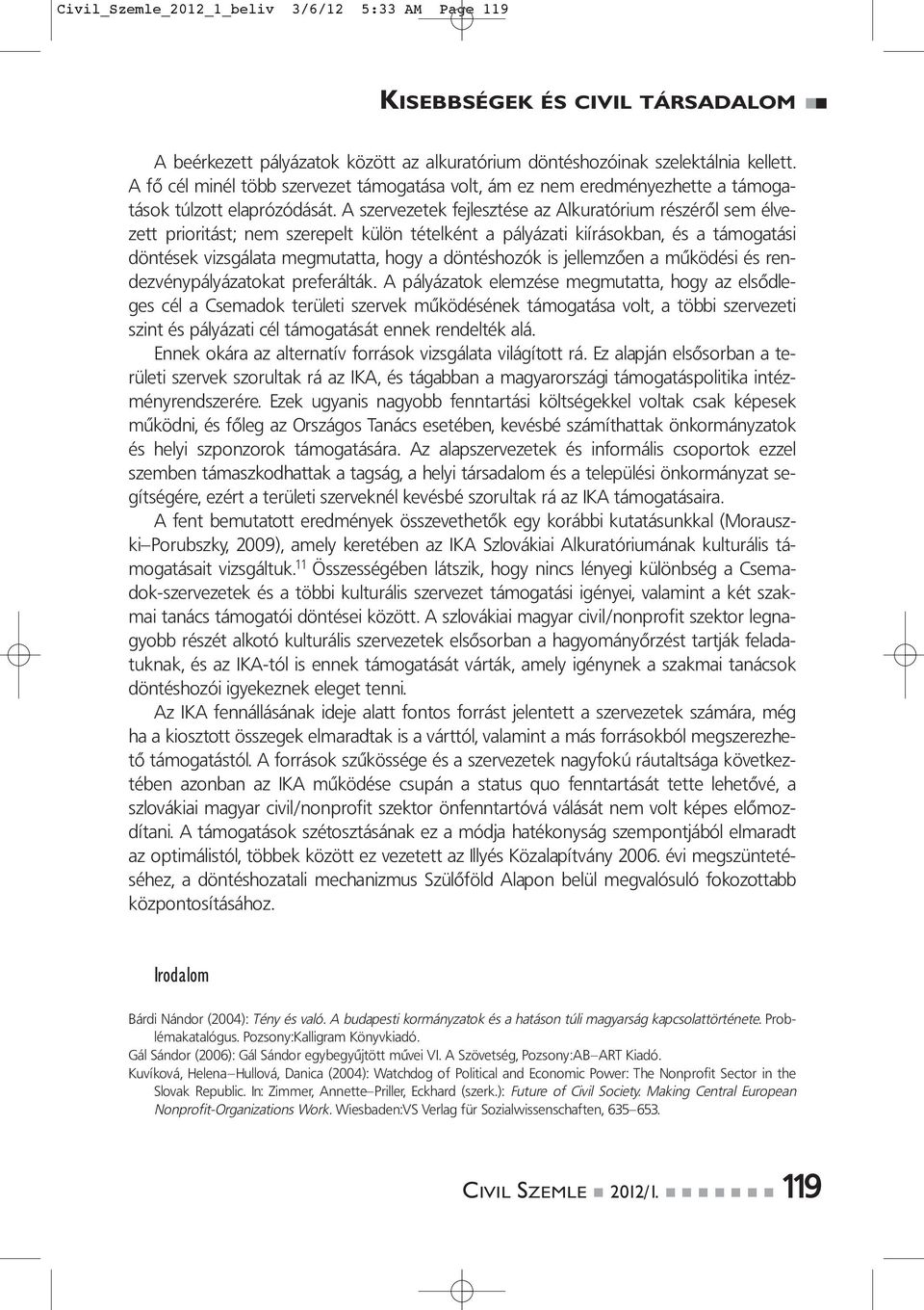 A szervezetek fejlesztése az Alkuratórium részéről sem élvezett prioritást; nem szerepelt külön tételként a pályázati kiírásokban, és a támogatási döntések vizsgálata megmutatta, hogy a döntéshozók