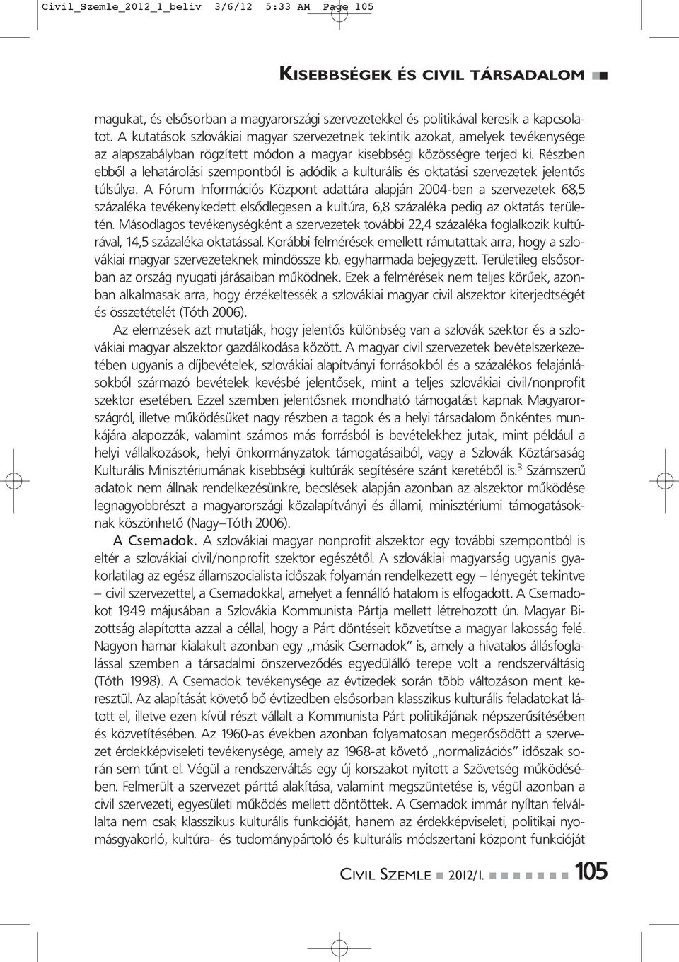 Részben ebből a lehatárolási szempontból is adódik a kulturális és oktatási szervezetek jelentős túlsúlya.