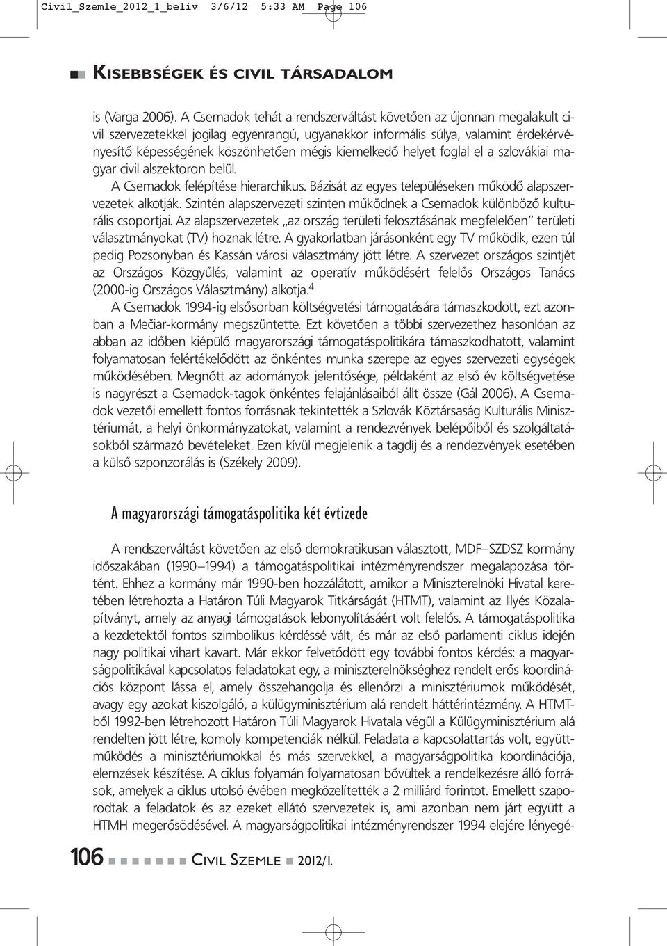 kiemelkedő helyet foglal el a szlovákiai magyar civil alszektoron belül. A Csemadok felépítése hierarchikus. Bázisát az egyes településeken működő alapszervezetek alkotják.