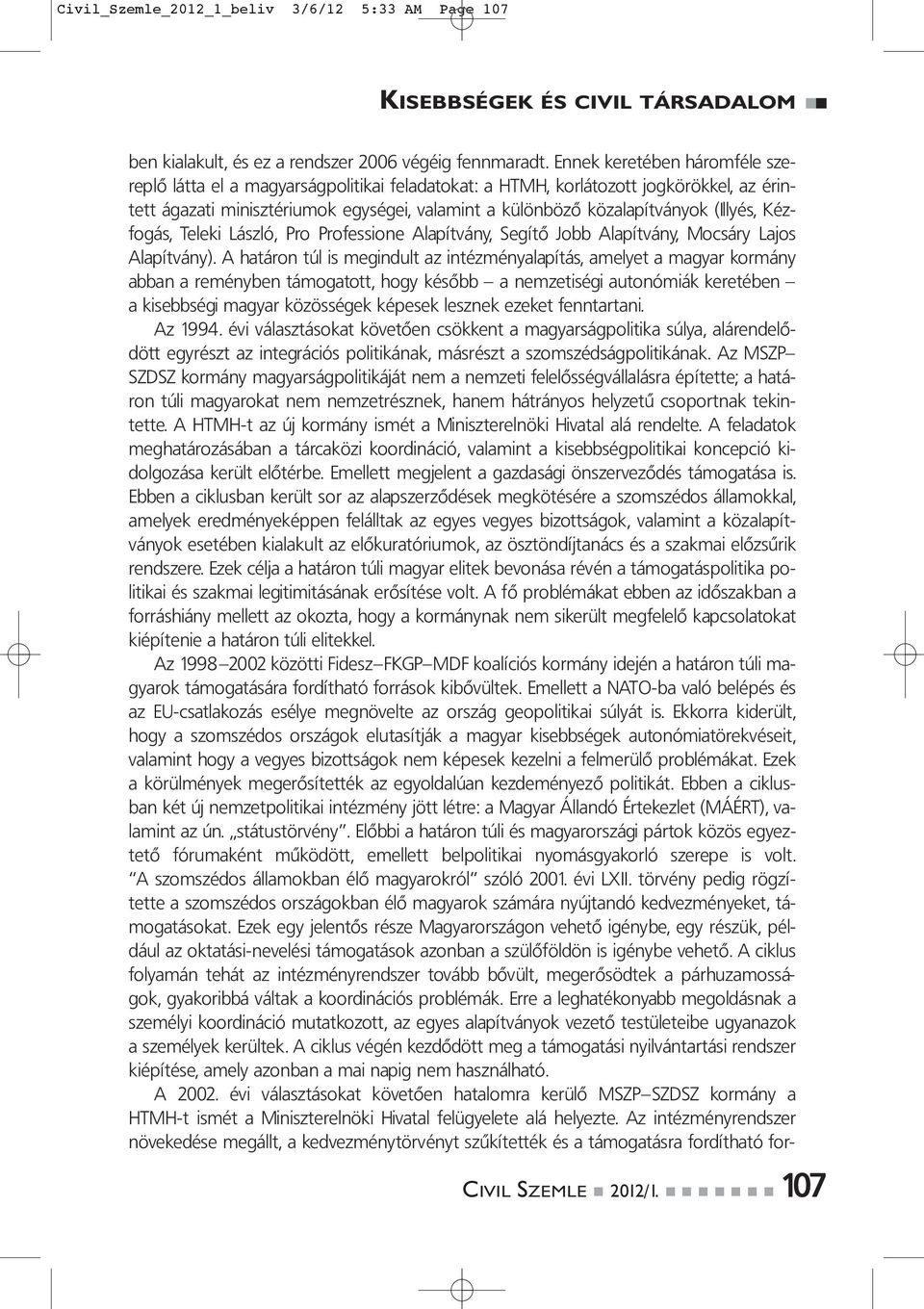 (Illyés, Kézfogás, Teleki László, Pro Professione Alapítvány, Segítő Jobb Alapítvány, Mocsáry Lajos Alapítvány).