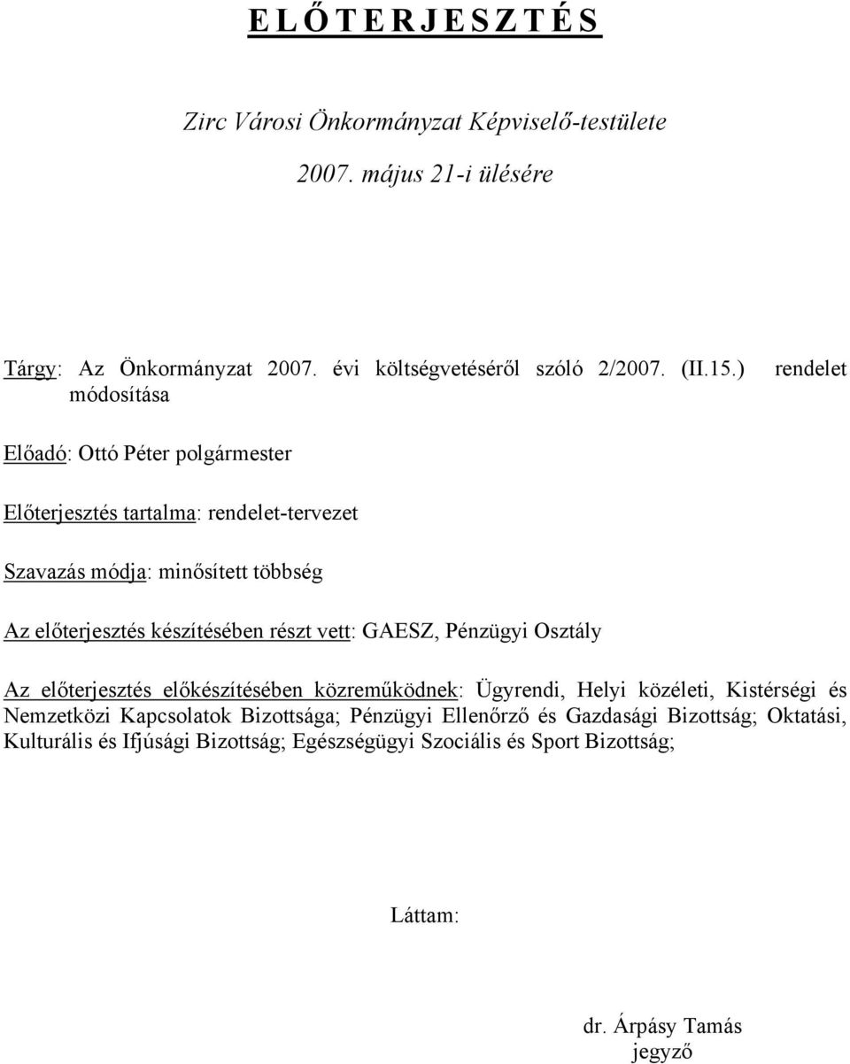 készítésében részt vett: GAESZ, Pénzügyi Osztály Az előterjesztés előkészítésében közreműködnek: Ügyrendi, Helyi közéleti, Kistérségi és Nemzetközi Kapcsolatok