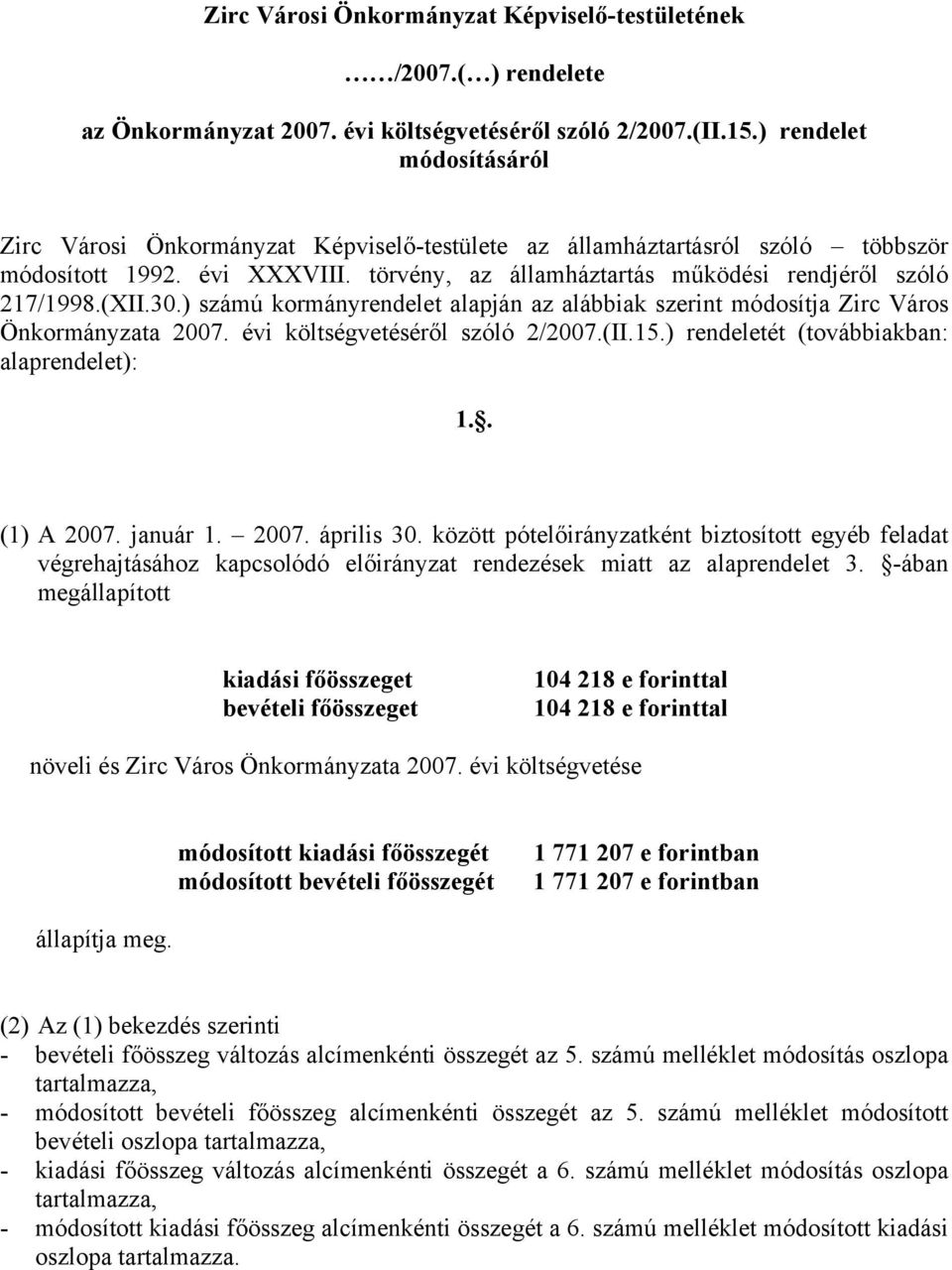 (XII.30.) számú kormányrendelet alapján az alábbiak szerint módosítja Zirc Város Önkormányzata 2007. évi költségvetéséről szóló 2/2007.(II.15.) rendeletét (továbbiakban: alaprendelet): 1.. (1) A 2007.