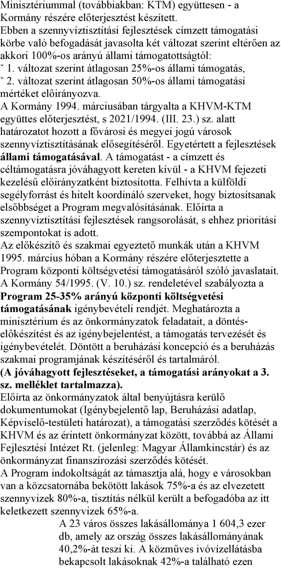 változat szerint átlagosan 25%-os állami támogatás, ˇ 2. változat szerint átlagosan 50%-os állami támogatási mértéket előirányozva. A Kormány 1994.