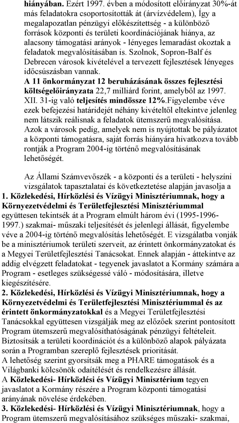 hiánya, az alacsony támogatási arányok - lényeges lemaradást okoztak a feladatok megvalósításában is.