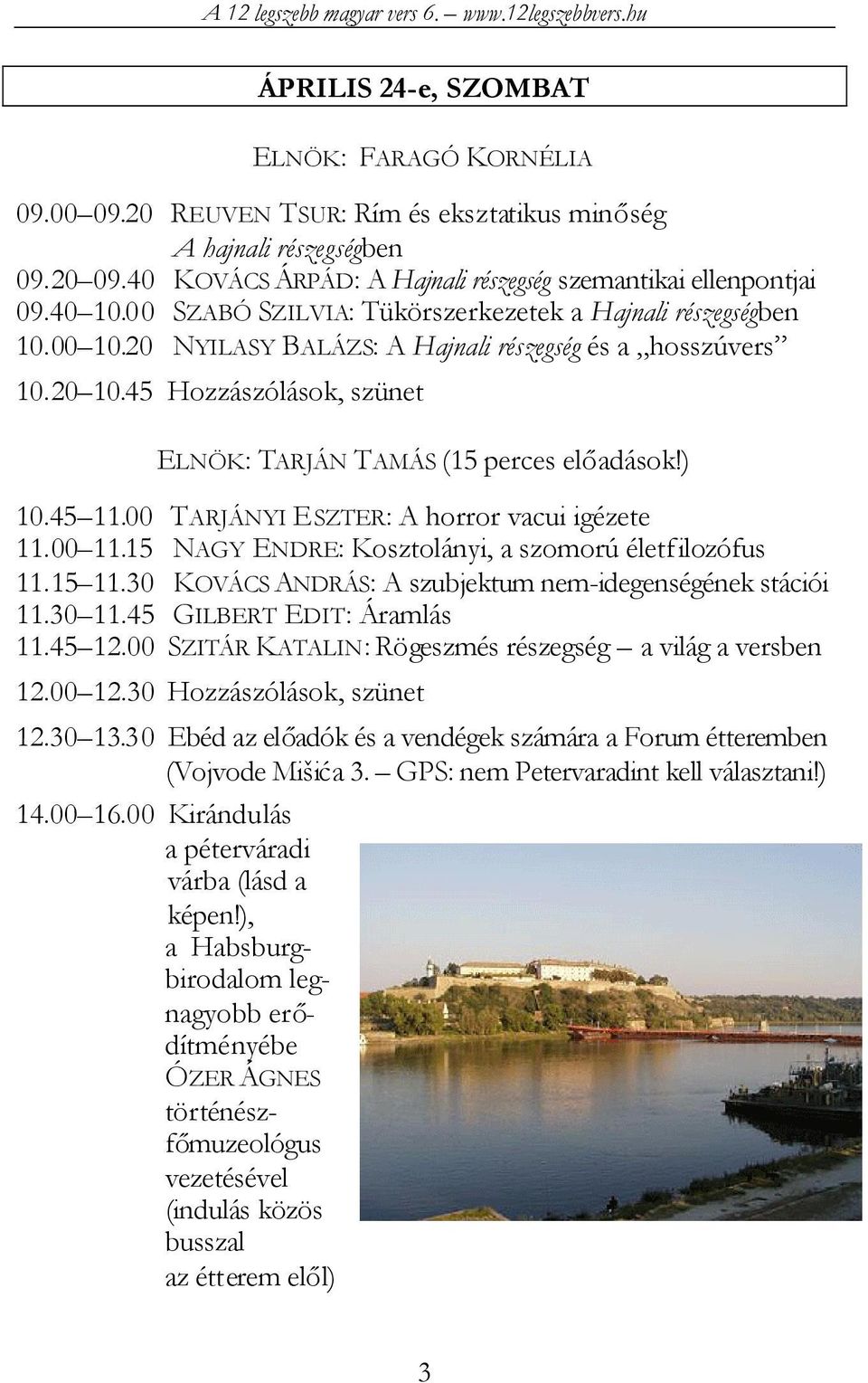 ) 10.45 11.00 TARJÁNYI ESZTER: A horror vacui igézete 11.00 11.15 NAGY ENDRE: Kosztolányi, a szomorú életfilozófus 11.15 11.30 KOVÁCS ANDRÁS: A szubjektum nem-idegenségének stációi 11.30 11.