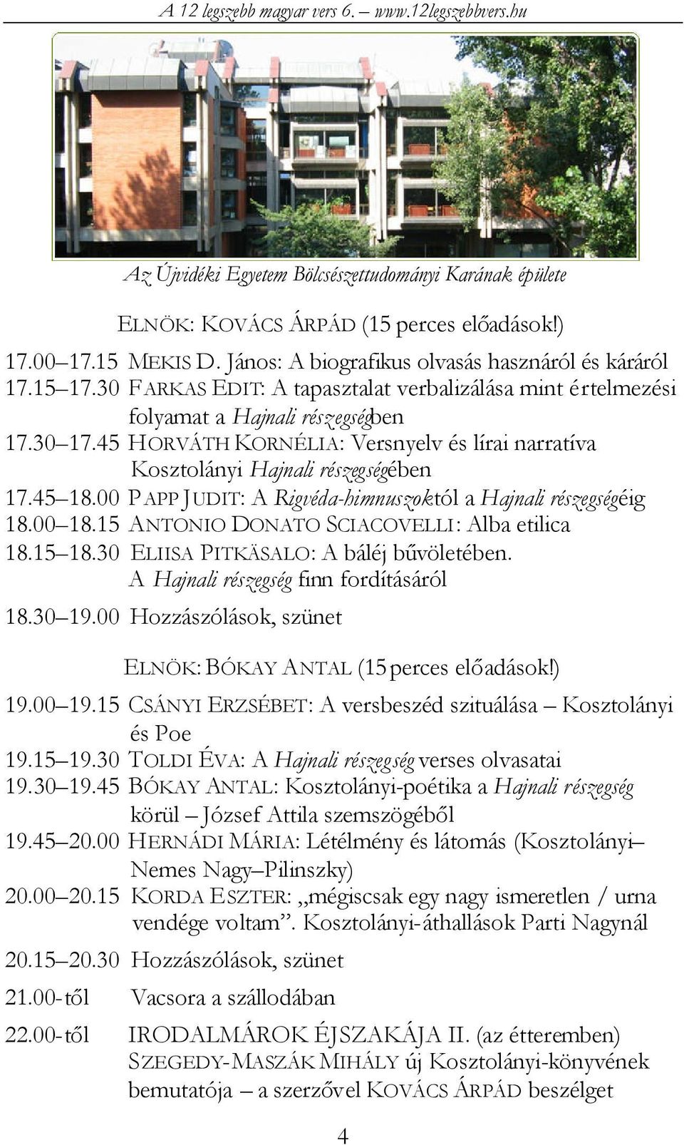 00 PAPP JUDIT: A Rigvéda-himnuszoktól a Hajnali részegségéig 18.00 18.15 ANTONIO DONATO SCIACOVELLI: Alba etilica 18.15 18.30 ELIISA PITKÄSALO: A báléj bűvöletében.