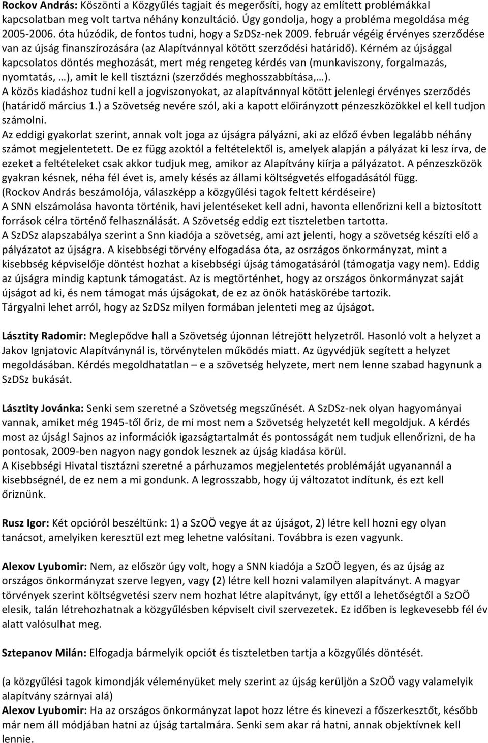 Kérném az újsággal kapcsolatos döntés meghozását, mert még rengeteg kérdés van (munkaviszony, forgalmazás, nyomtatás, ), amit le kell tisztázni (szerződés meghosszabbítása, ).