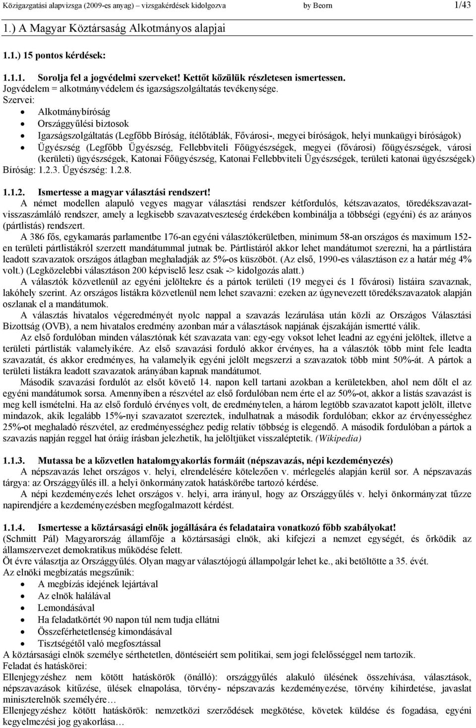 Szervei: Alkotmánybíróság Országgyűlési biztosok Igazságszolgáltatás (Legfőbb Bíróság, ítélőtáblák, Fővárosi-, megyei bíróságok, helyi munkaügyi bíróságok) Ügyészség (Legfőbb Ügyészség, Fellebbviteli