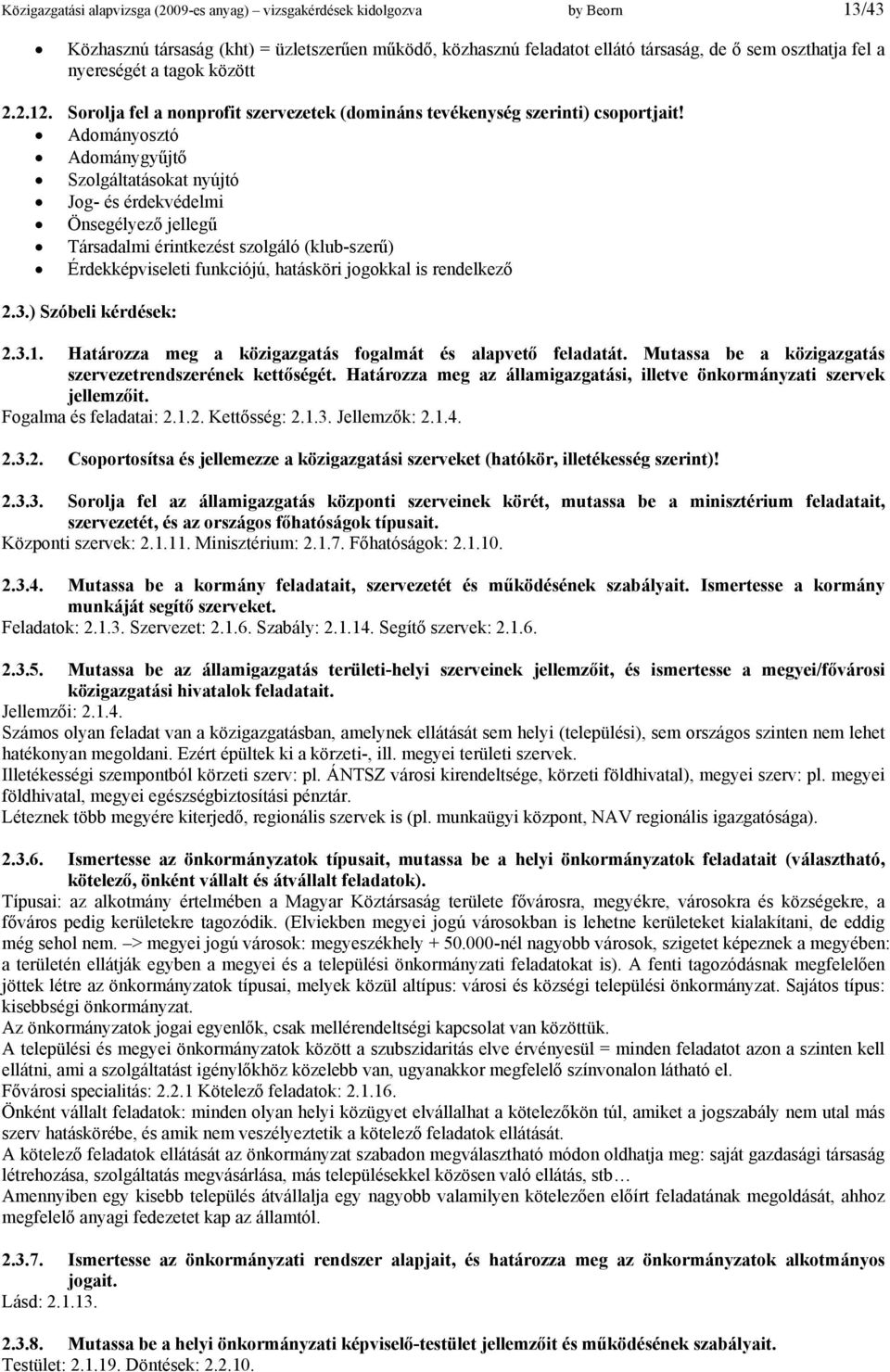 Adományosztó Adománygyűjtő Szolgáltatásokat nyújtó Jog- és érdekvédelmi Önsegélyező jellegű Társadalmi érintkezést szolgáló (klub-szerű) Érdekképviseleti funkciójú, hatásköri jogokkal is rendelkező 2.