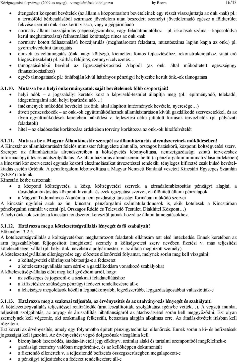 -hoz kerül vissza, vagy a gépjárműadó normatív állami hozzájárulás (népességszámhoz, vagy feladatmutatóhoz pl. iskolások száma kapcsolódva kerül meghatározásra) felhasználási kötöttsége nincs az önk.