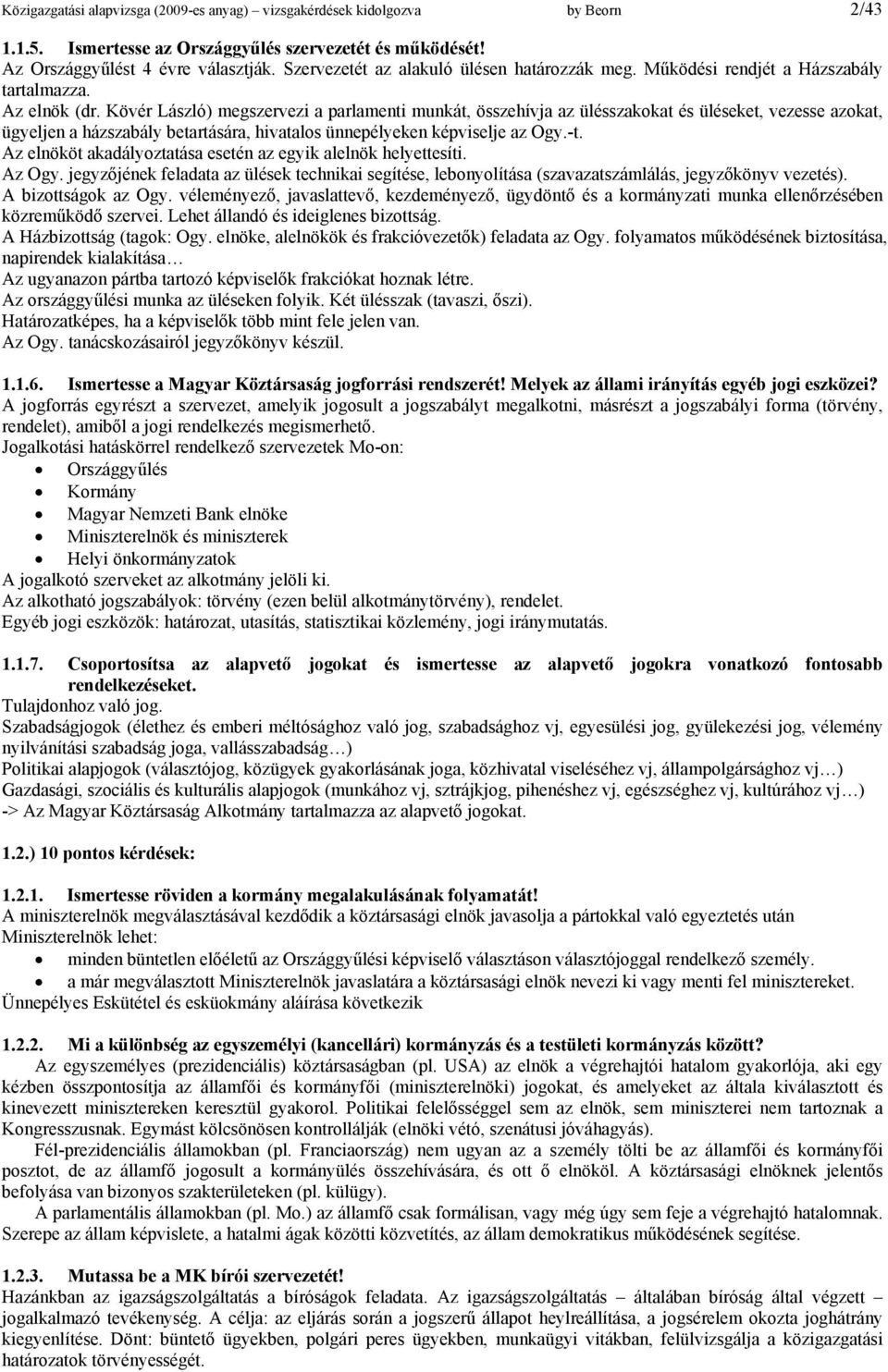 Kövér László) megszervezi a parlamenti munkát, összehívja az ülésszakokat és üléseket, vezesse azokat, ügyeljen a házszabály betartására, hivatalos ünnepélyeken képviselje az Ogy.-t.